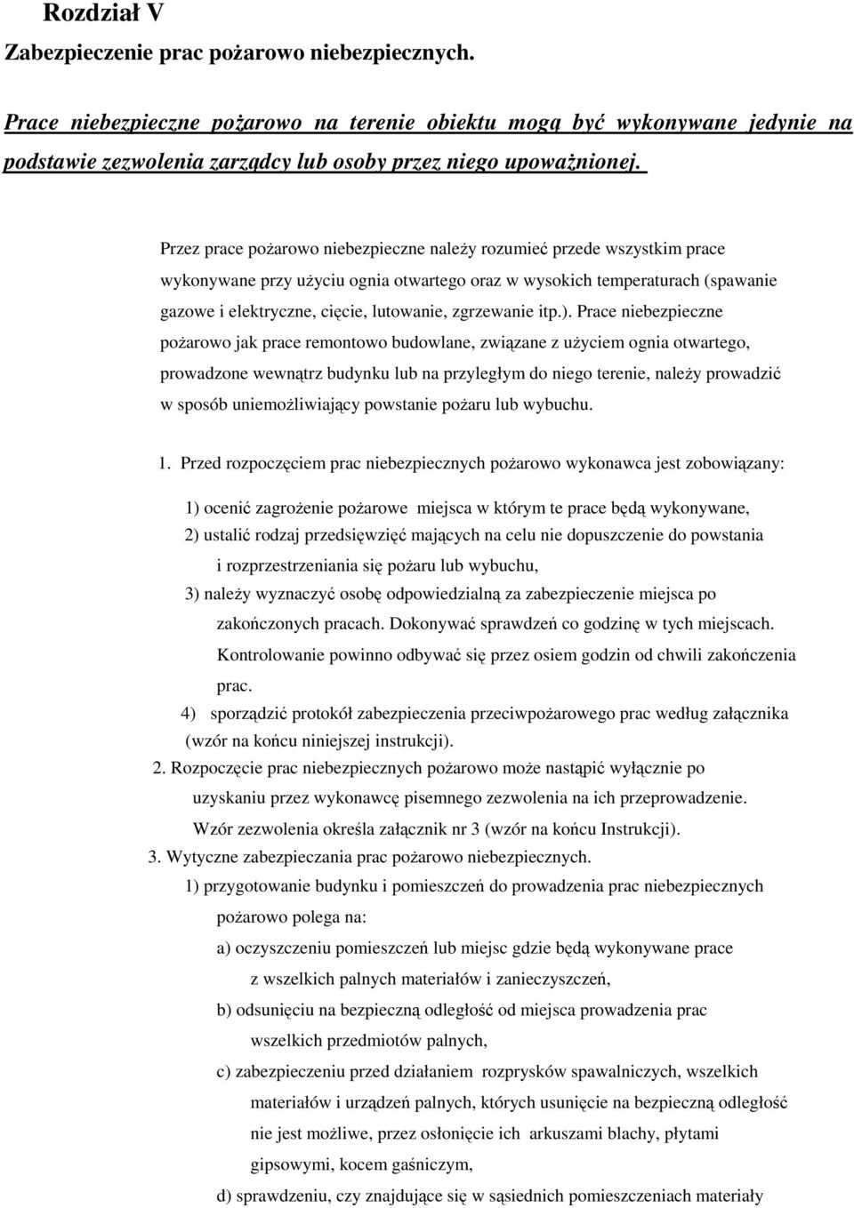 Przez prace pożarowo niebezpieczne należy rozumieć przede wszystkim prace wykonywane przy użyciu ognia otwartego oraz w wysokich temperaturach (spawanie gazowe i elektryczne, cięcie, lutowanie,