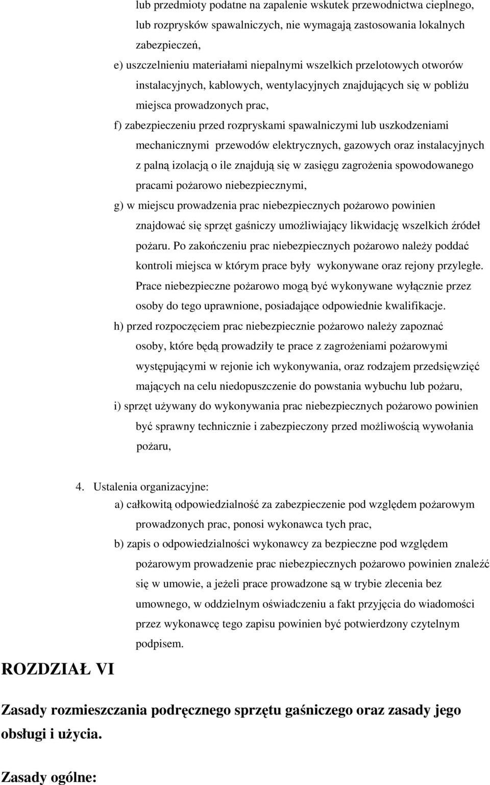 przewodów elektrycznych, gazowych oraz instalacyjnych z palną izolacją o ile znajdują się w zasięgu zagrożenia spowodowanego pracami pożarowo niebezpiecznymi, g) w miejscu prowadzenia prac