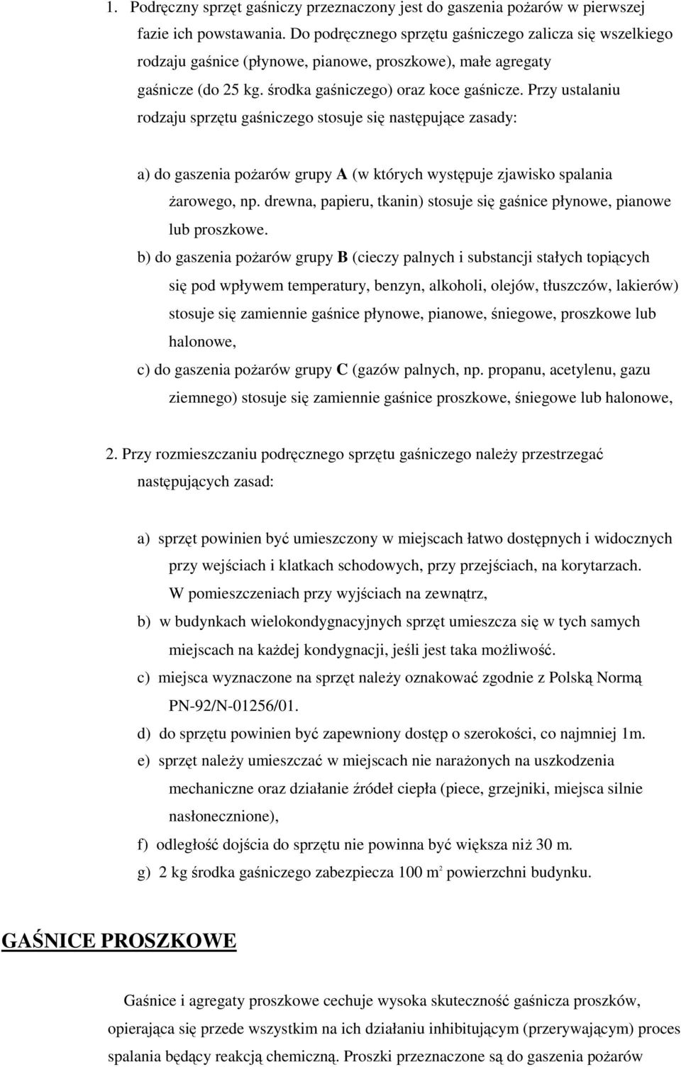 Przy ustalaniu rodzaju sprzętu gaśniczego stosuje się następujące zasady: a) do gaszenia pożarów grupy A (w których występuje zjawisko spalania żarowego, np.
