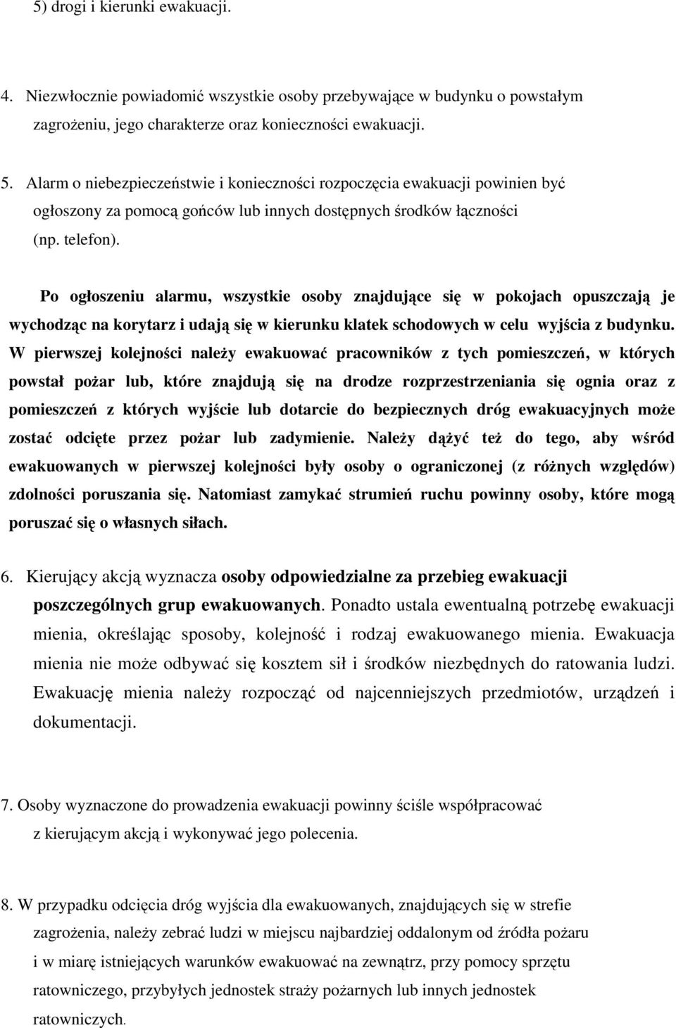 Po ogłoszeniu alarmu, wszystkie osoby znajdujące się w pokojach opuszczają je wychodząc na korytarz i udają się w kierunku klatek schodowych w celu wyjścia z budynku.