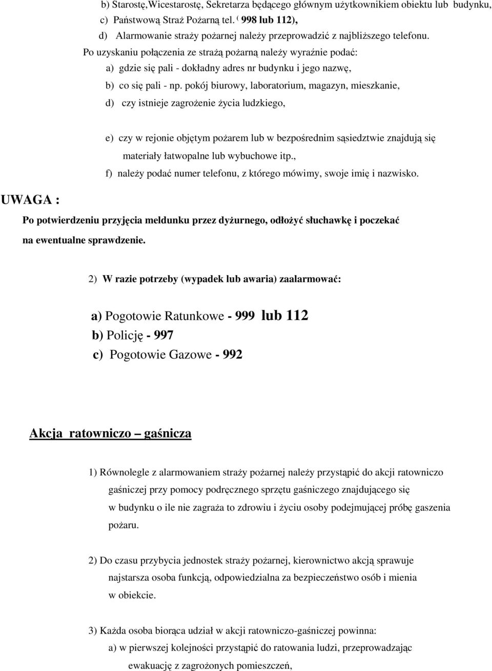 Po uzyskaniu połączenia ze strażą pożarną należy wyraźnie podać: a) gdzie się pali - dokładny adres nr budynku i jego nazwę, b) co się pali - np.