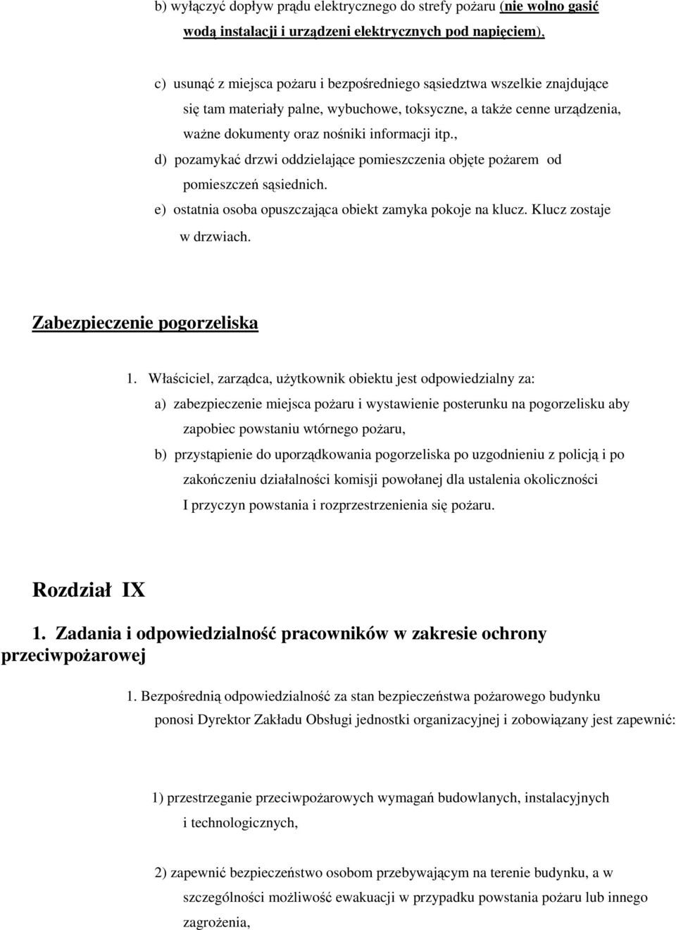 , d) pozamykać drzwi oddzielające pomieszczenia objęte pożarem od pomieszczeń sąsiednich. e) ostatnia osoba opuszczająca obiekt zamyka pokoje na klucz. Klucz zostaje w drzwiach.