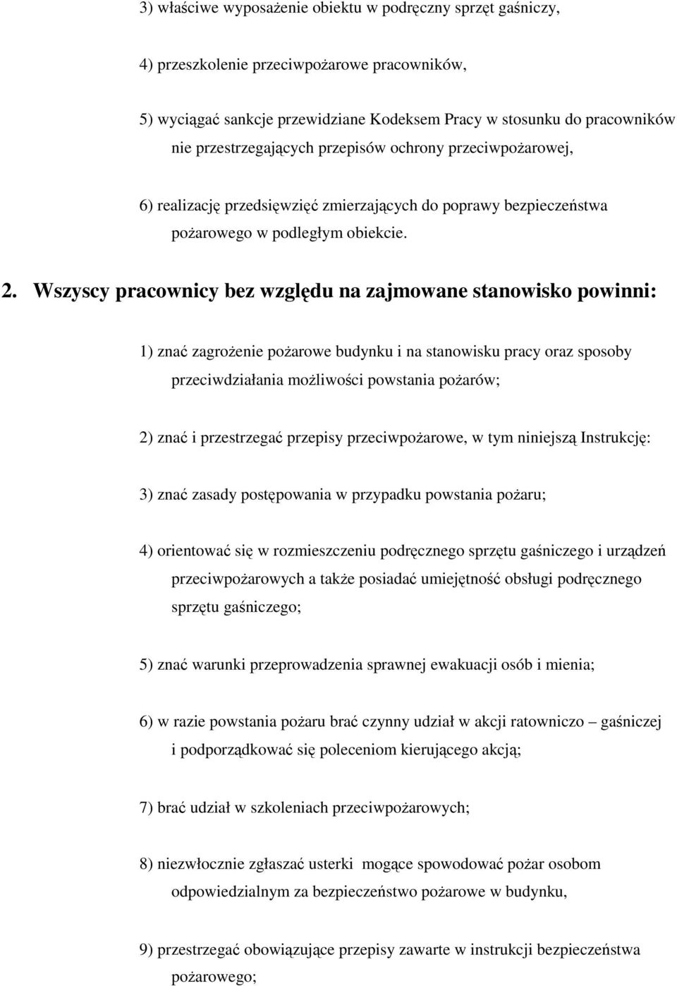 Wszyscy pracownicy bez względu na zajmowane stanowisko powinni: 1) znać zagrożenie pożarowe budynku i na stanowisku pracy oraz sposoby przeciwdziałania możliwości powstania pożarów; 2) znać i