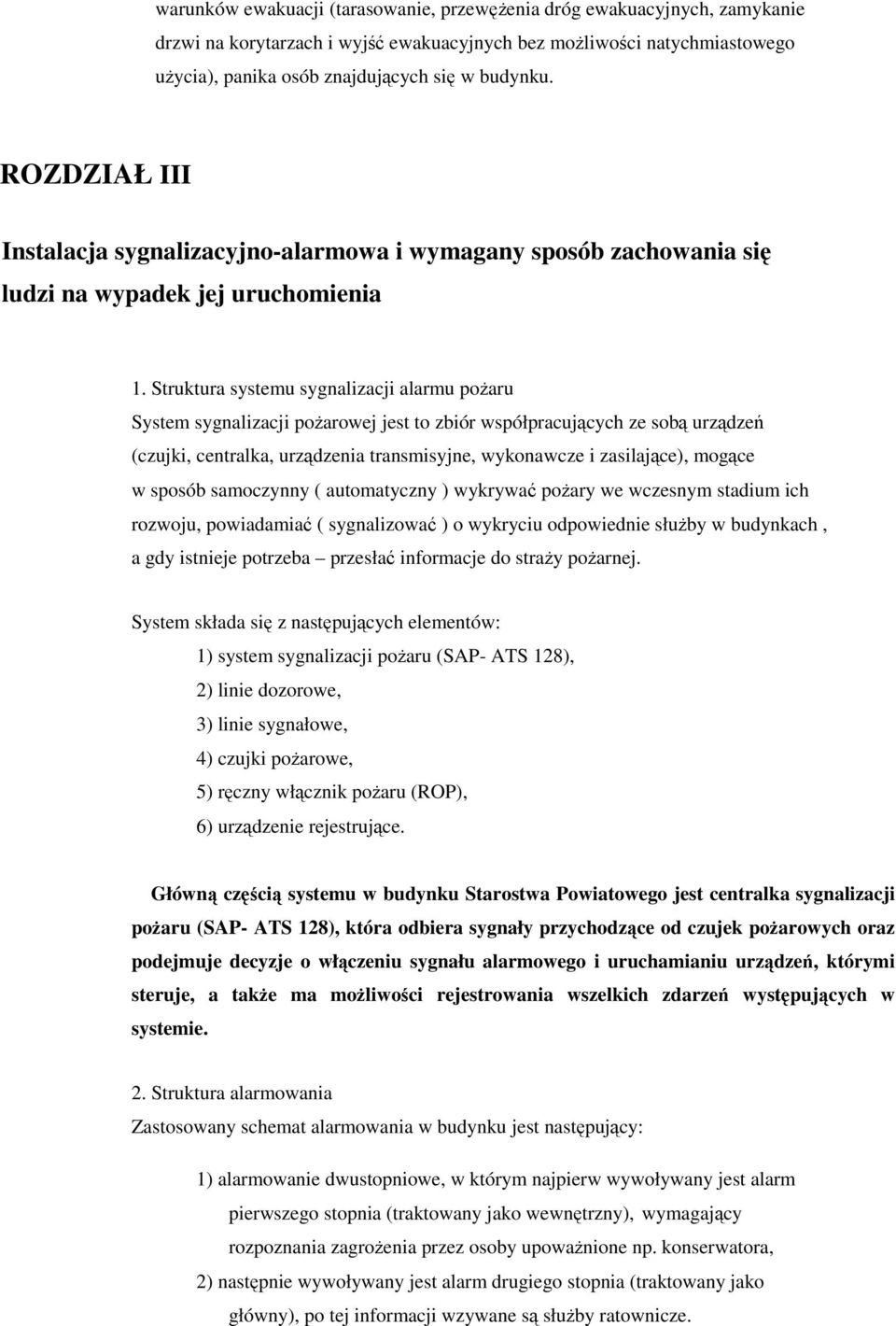Struktura systemu sygnalizacji alarmu pożaru System sygnalizacji pożarowej jest to zbiór współpracujących ze sobą urządzeń (czujki, centralka, urządzenia transmisyjne, wykonawcze i zasilające),