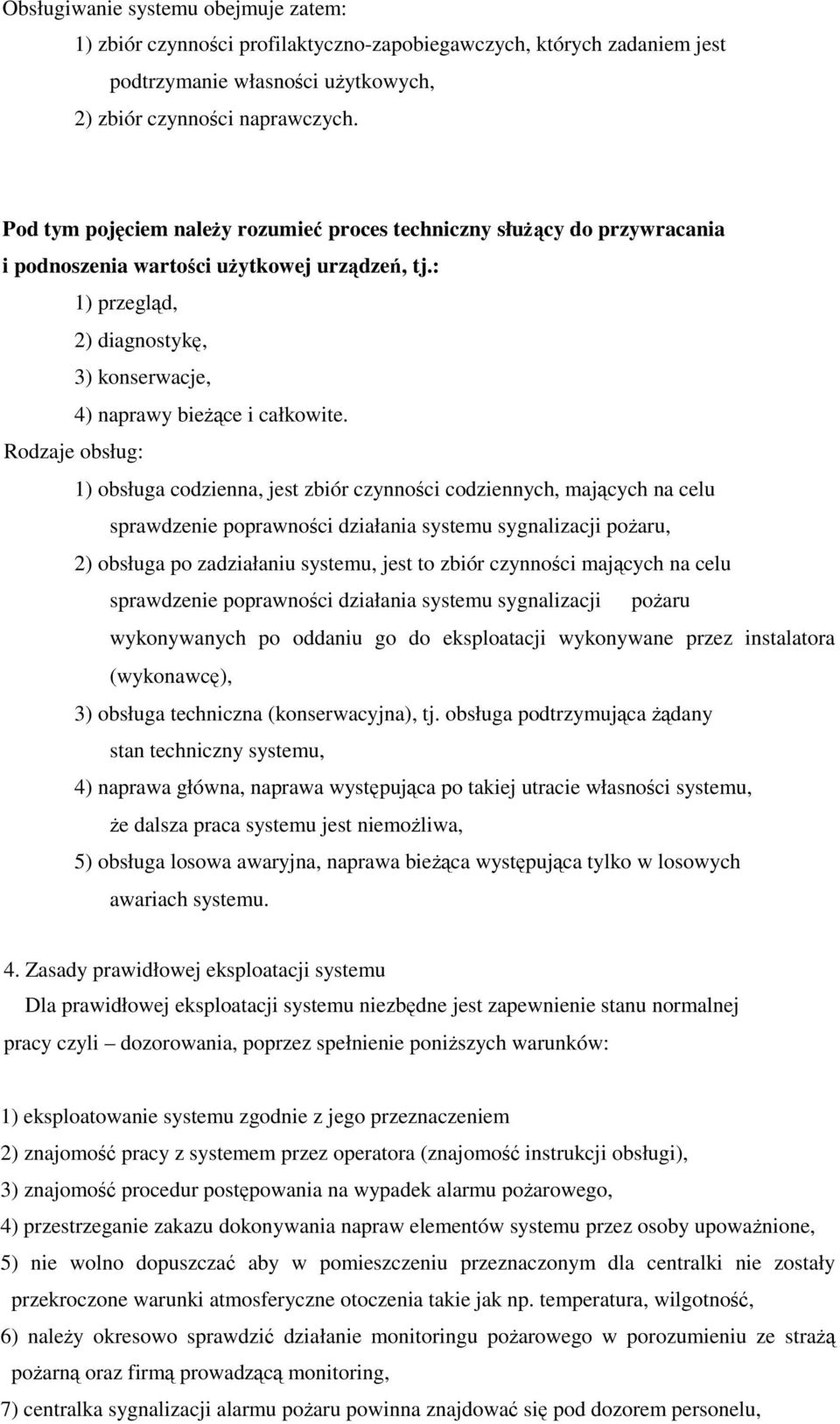 Rodzaje obsług: 1) obsługa codzienna, jest zbiór czynności codziennych, mających na celu sprawdzenie poprawności działania systemu sygnalizacji pożaru, 2) obsługa po zadziałaniu systemu, jest to