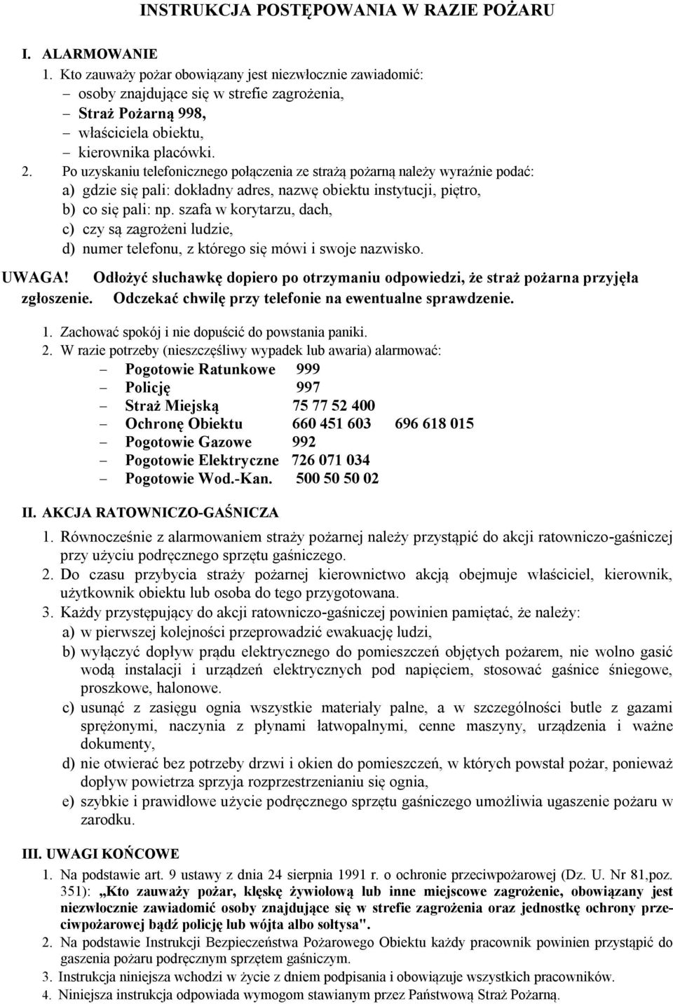 Po uzyskaniu telefonicznego połączenia ze strażą pożarną należy wyraźnie podać: a) gdzie się pali: dokładny adres, nazwę obiektu instytucji, piętro, b) co się pali: np.