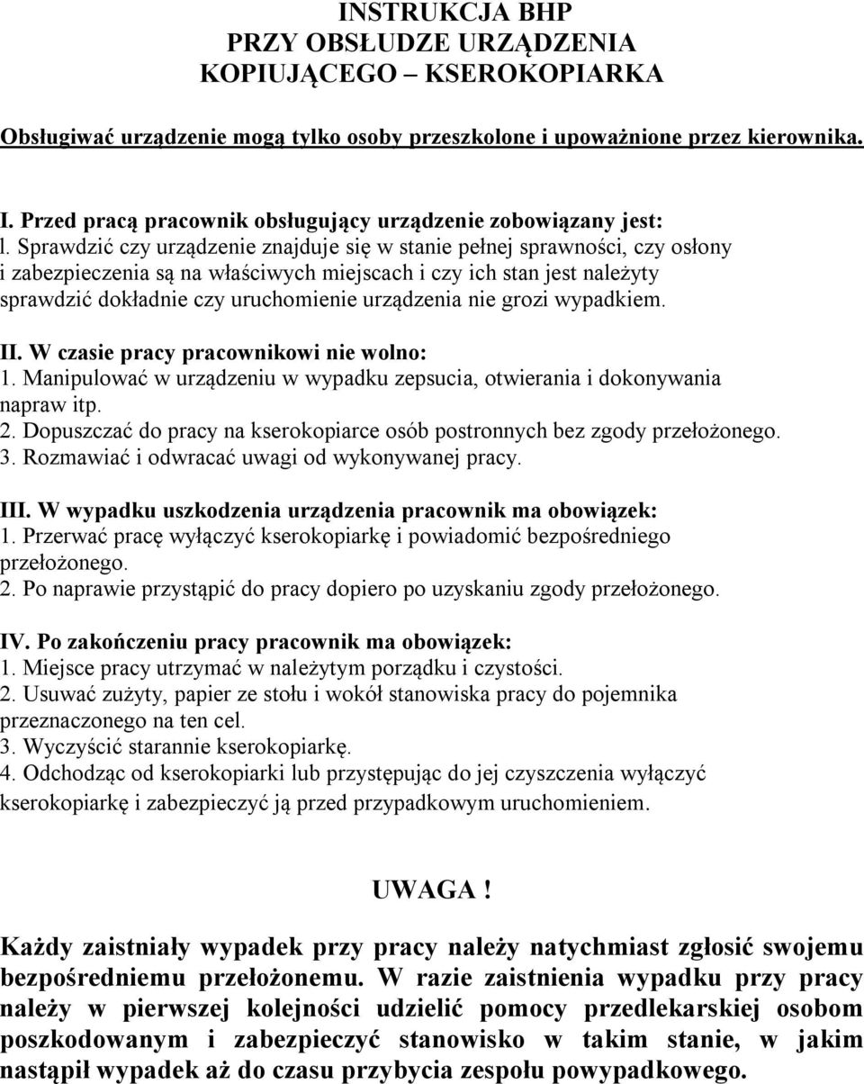 Sprawdzić czy urządzenie znajduje się w stanie pełnej sprawności, czy osłony i zabezpieczenia są na właściwych miejscach i czy ich stan jest należyty sprawdzić dokładnie czy uruchomienie urządzenia