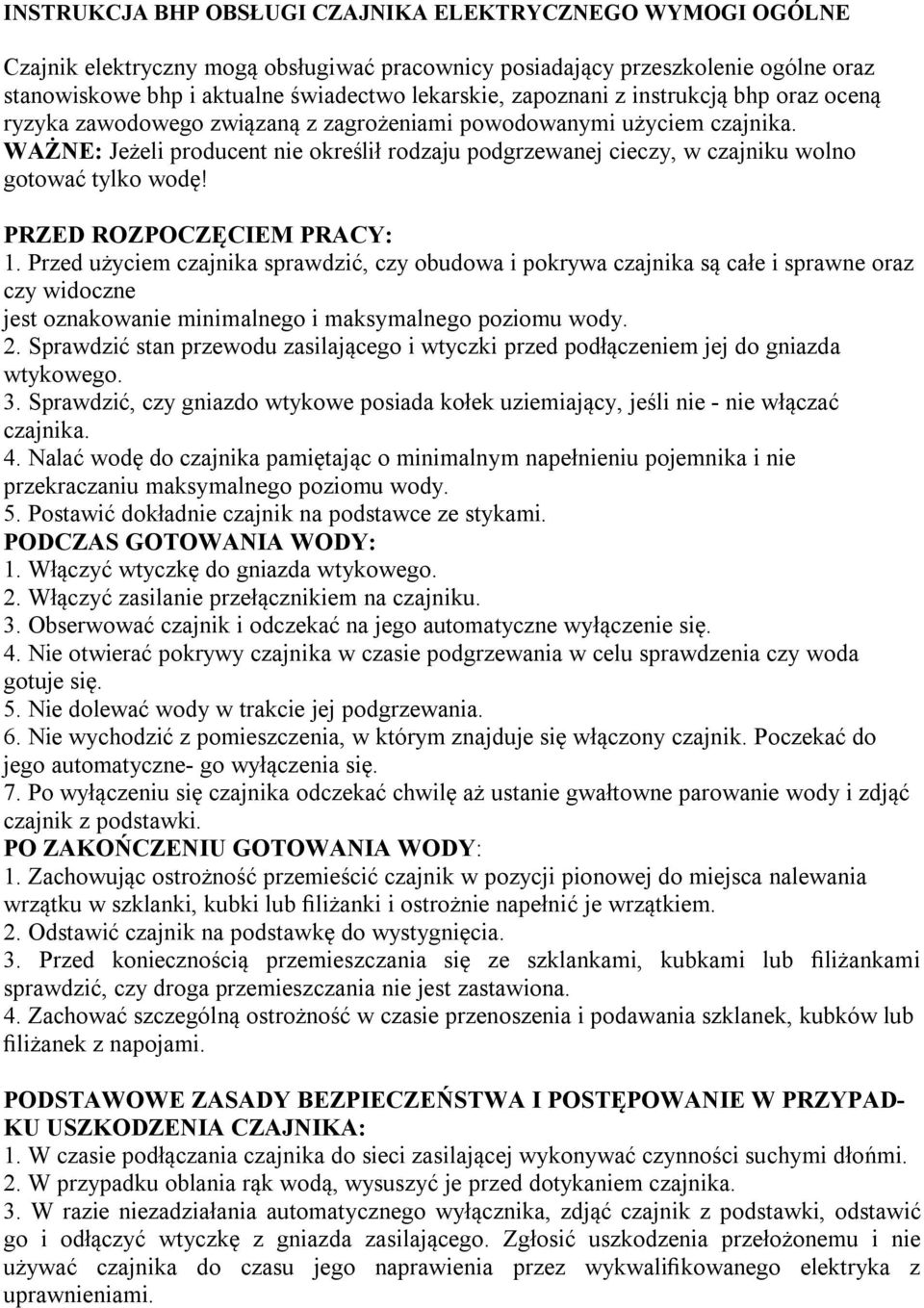 WAŻNE: Jeżeli producent nie określił rodzaju podgrzewanej cieczy, w czajniku wolno gotować tylko wodę! PRZED ROZPOCZĘCIEM PRACY: 1.