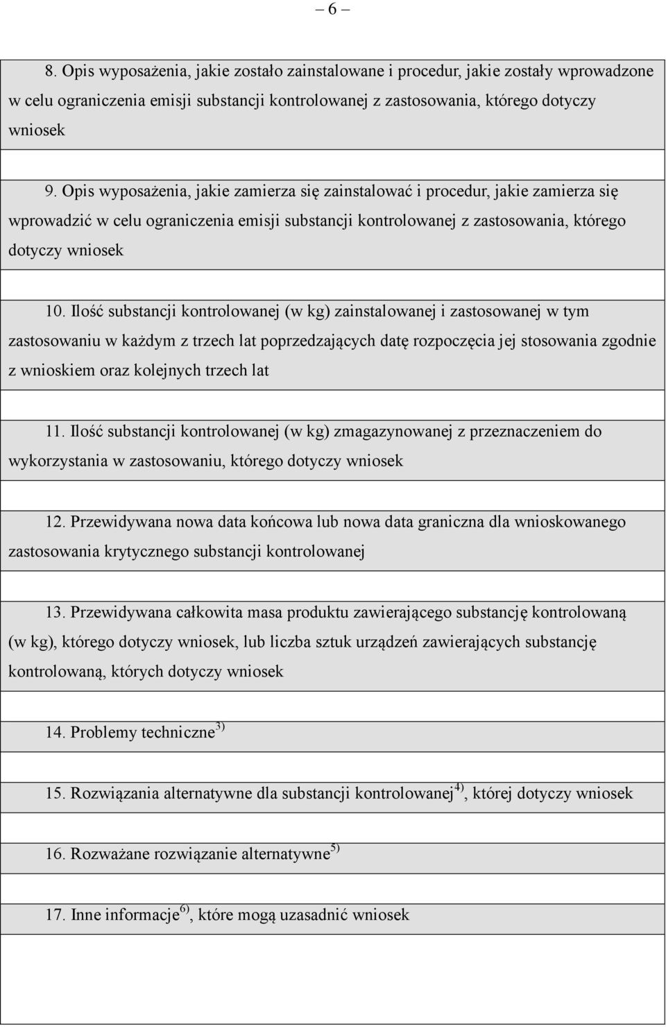 Ilość substancji kontrolowanej (w kg) zainstalowanej i zastosowanej w tym zastosowaniu w każdym z trzech lat poprzedzających datę rozpoczęcia jej stosowania zgodnie z wnioskiem oraz kolejnych trzech