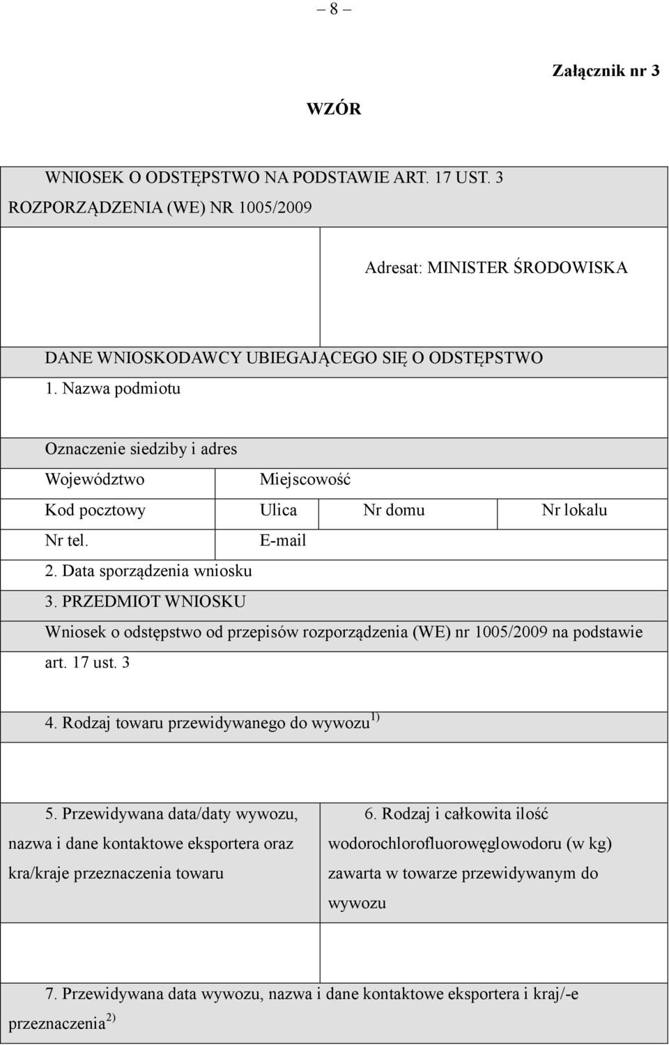 PRZEDMIOT WNIOSKU Wniosek o odstępstwo od przepisów rozporządzenia (WE) nr 1005/2009 na podstawie art. 17 ust. 3 4. Rodzaj towaru przewidywanego do wywozu 1) 5.