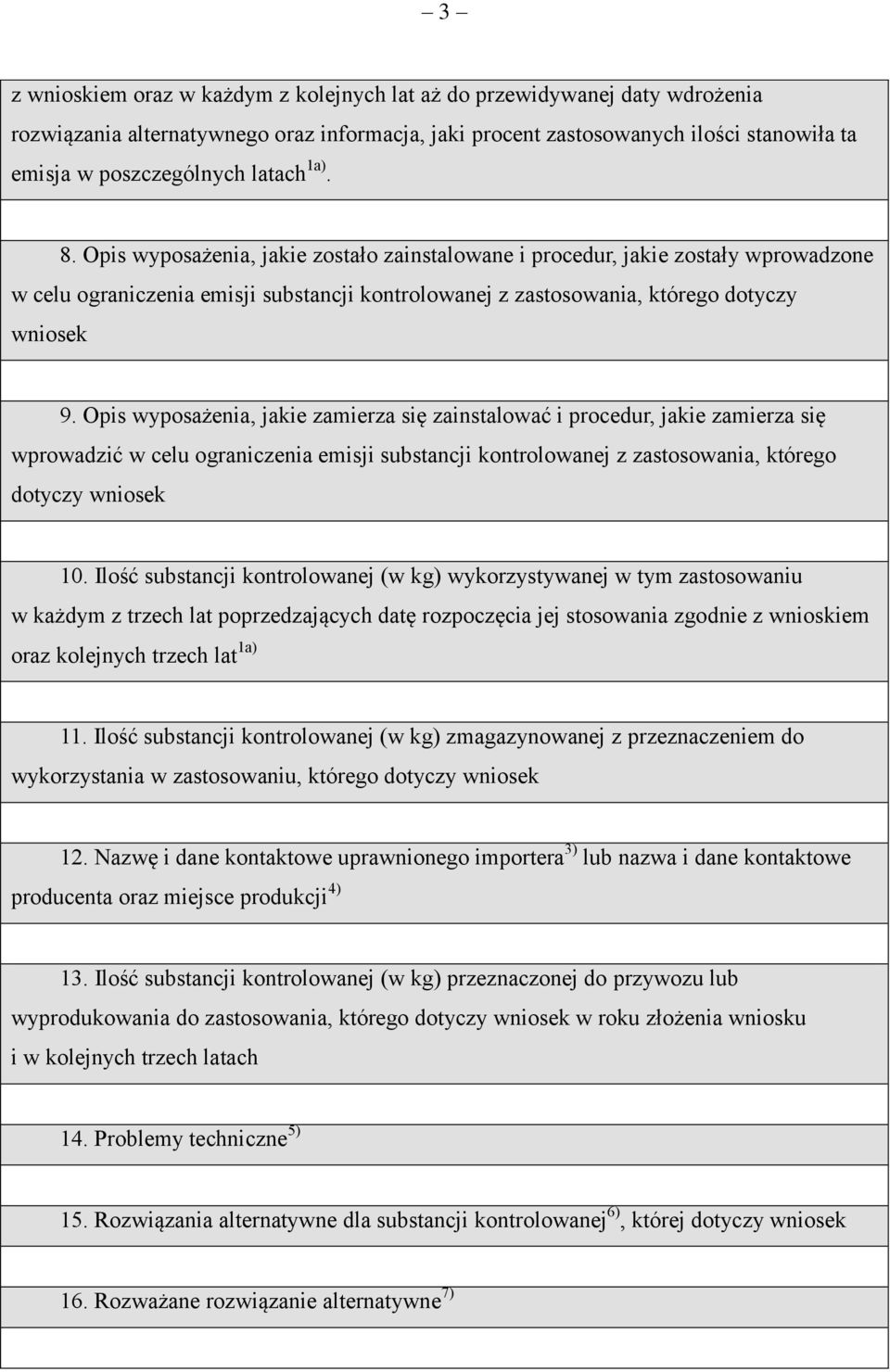 Opis wyposażenia, jakie zamierza się zainstalować i procedur, jakie zamierza się wprowadzić w celu ograniczenia emisji substancji kontrolowanej z zastosowania, którego dotyczy wniosek 10.