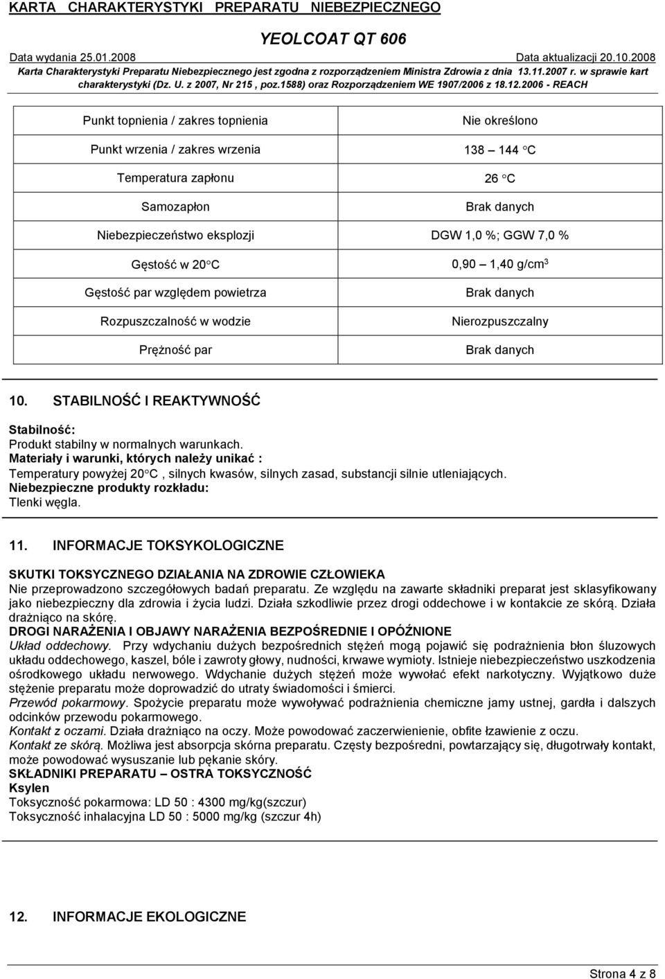 STABILNOŚĆ I REAKTYWNOŚĆ Stabilność: Produkt stabilny w normalnych warunkach.