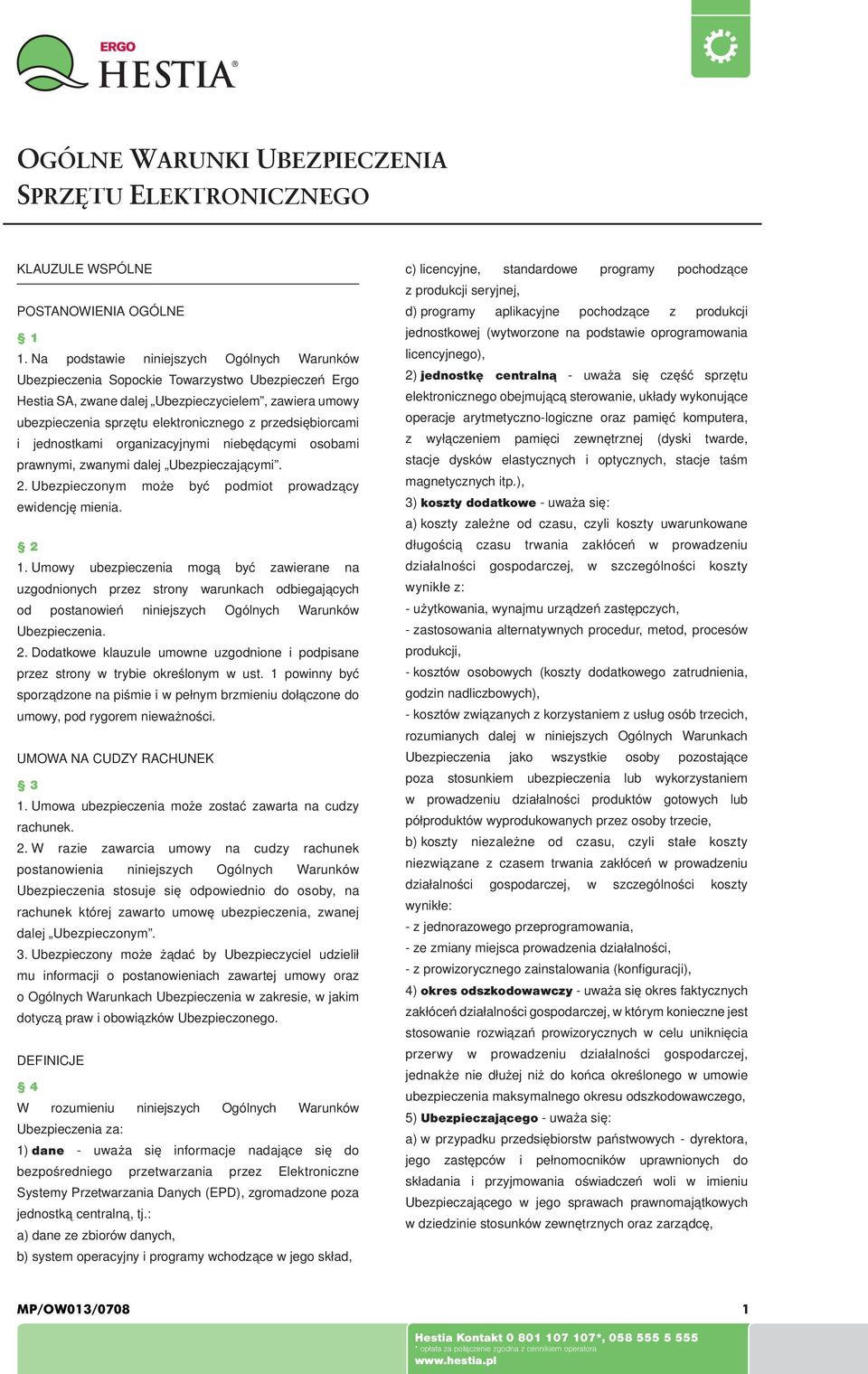 przedsiębiorcami i jednostkami organizacyjnymi niebędącymi osobami prawnymi, zwanymi dalej Ubezpieczającymi. 2. Ubezpieczonym może być podmiot prowadzący ewidencję mienia. 2 1.