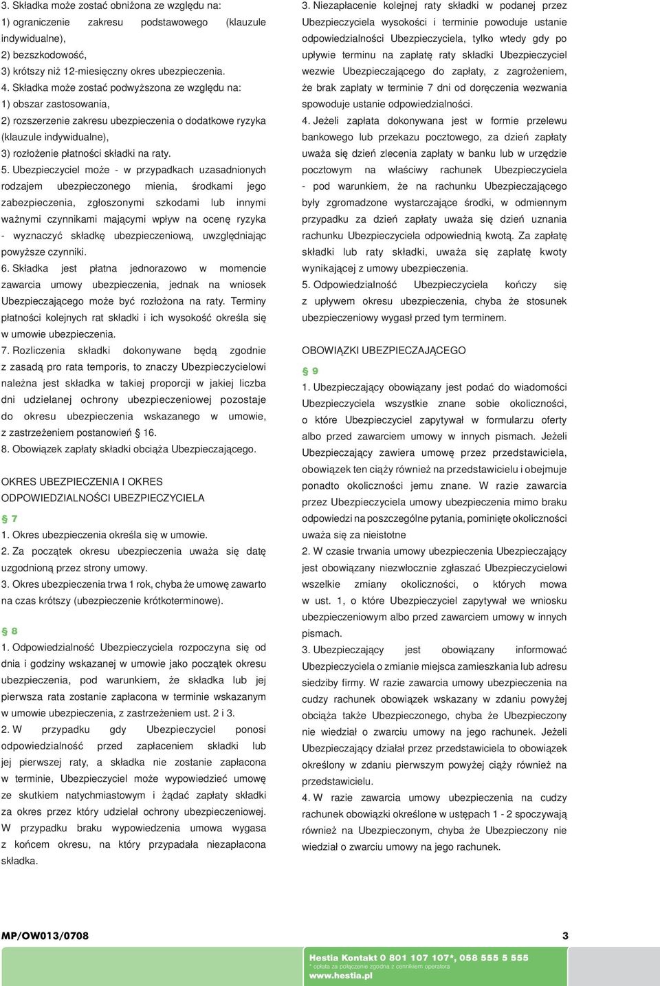Ubezpieczyciel może - w przypadkach uzasadnionych rodzajem ubezpieczonego mienia, środkami jego zabezpieczenia, zgłoszonymi szkodami lub innymi ważnymi czynnikami mającymi wpływ na ocenę ryzyka -