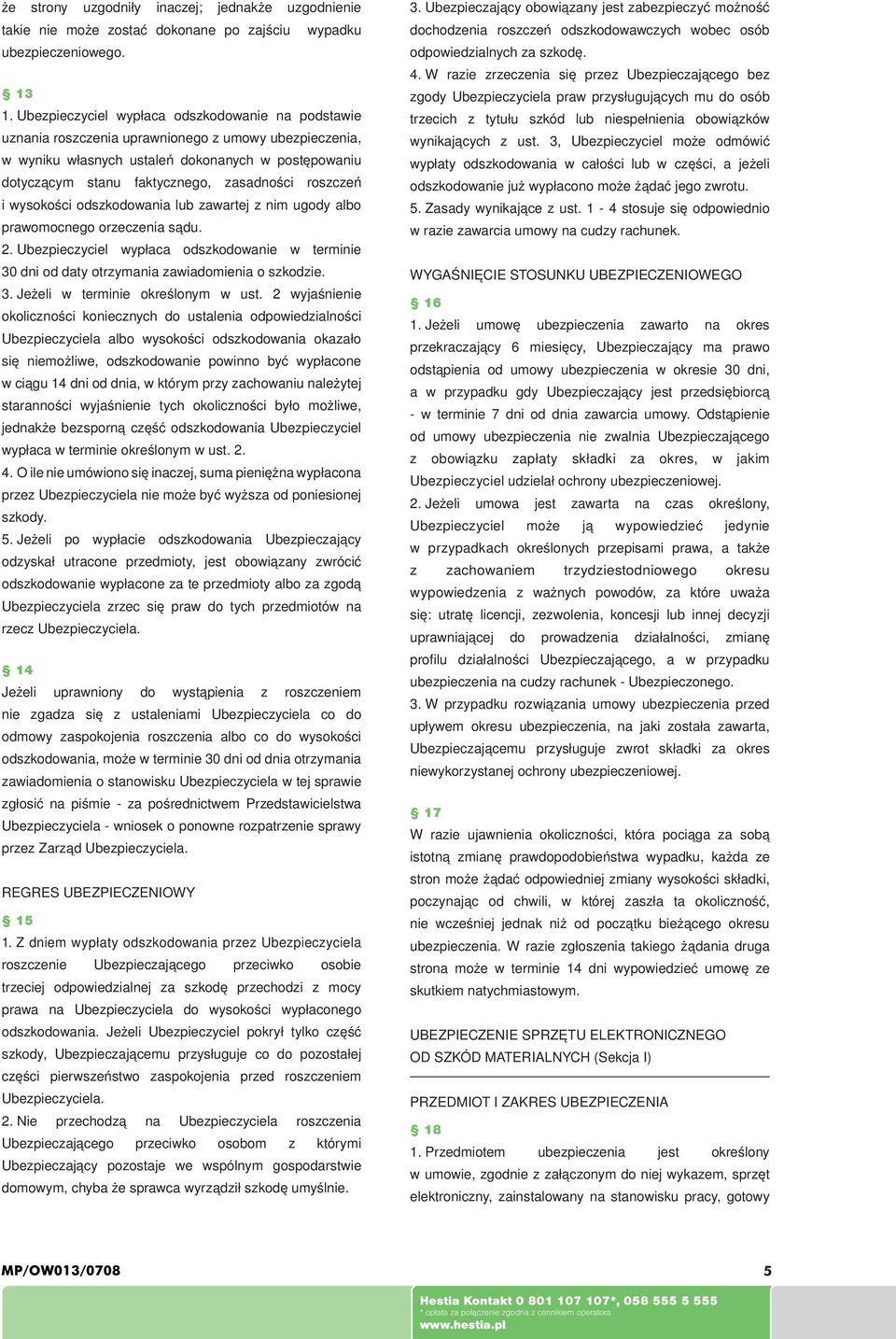 roszczeń i wysokości odszkodowania lub zawartej z nim ugody albo prawomocnego orzeczenia sądu. 2. Ubezpieczyciel wypłaca odszkodowanie w terminie 30 dni od daty otrzymania zawiadomienia o szkodzie. 3. Jeżeli w terminie określonym w ust.