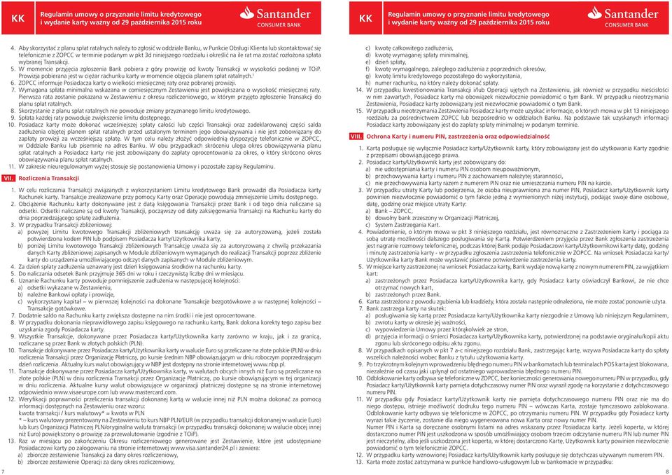 Prowizja pobierana jest w ciężar rachunku karty w momencie objęcia planem spłat ratalnych. 1 6. ZOPCC informuje Posiadacza karty o wielkości miesięcznej raty oraz pobranej prowizji. 7.