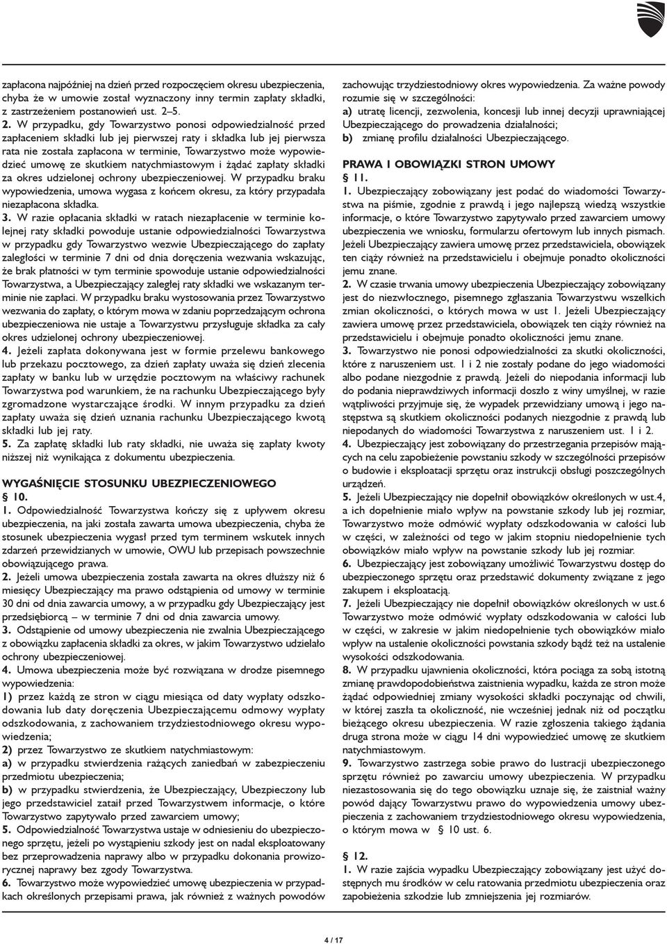 wypowiedzieć umowę ze skutkiem natychmiastowym i żądać zapłaty składki za okres udzielonej ochrony ubezpieczeniowej.