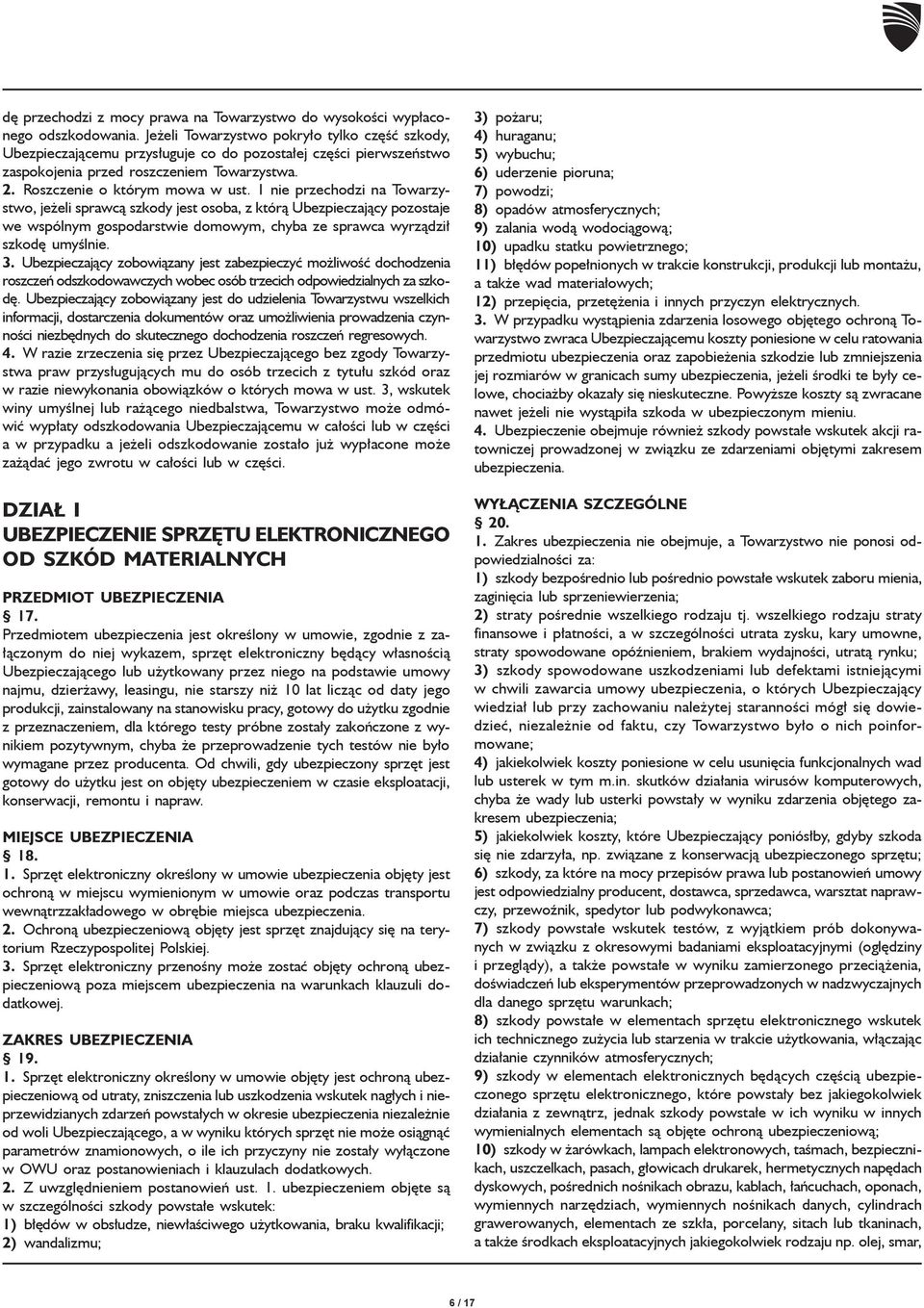1 nie przechodzi na Towarzystwo, jeżeli sprawcą szkody jest osoba, z którą Ubezpie czający po zo sta je we wspól nym go spo dar stwie do mo wym, chyba ze sprawca wyrządził szkodę umyślnie. 3.