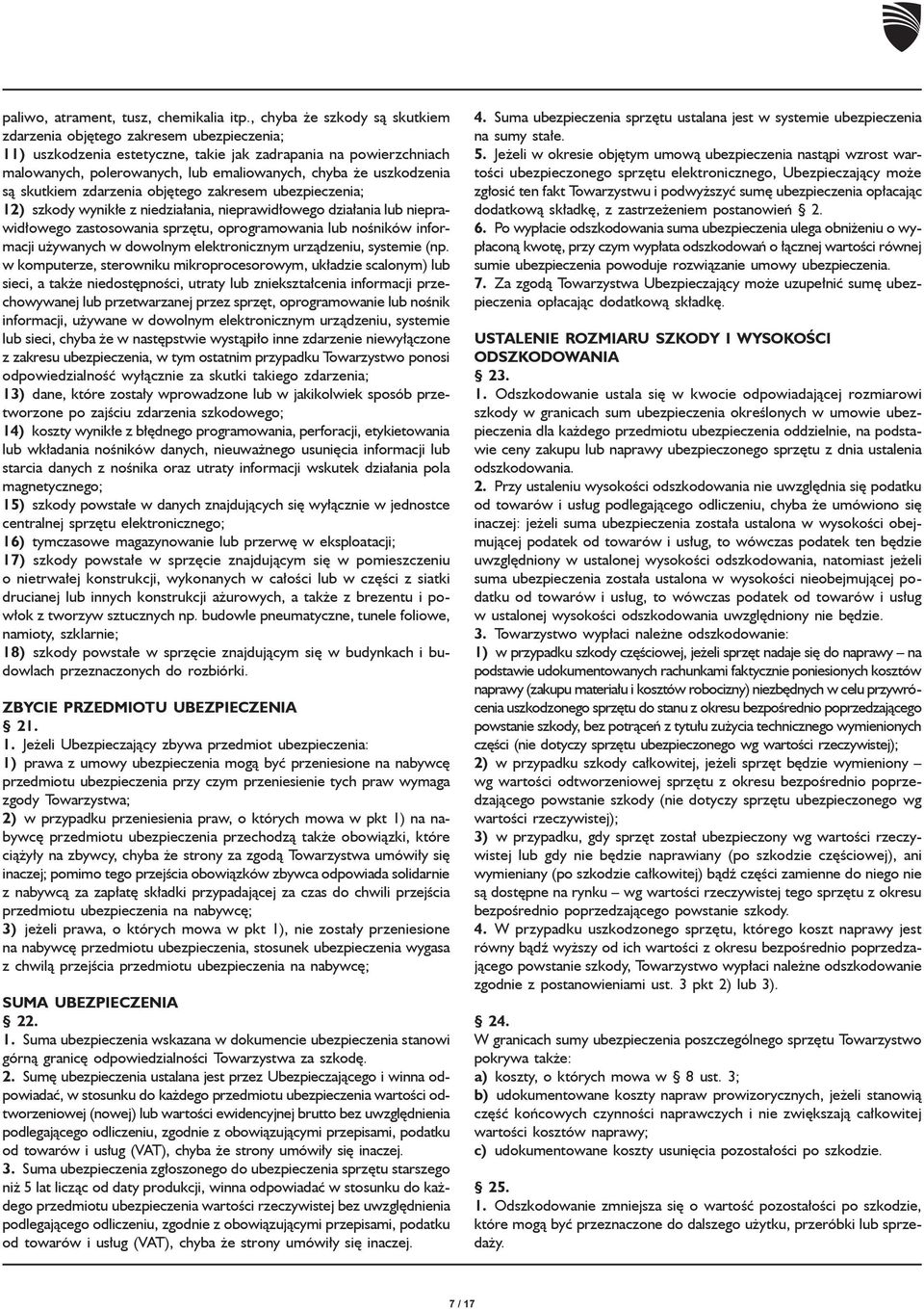 uszkodzenia są skutkiem zdarzenia objętego zakresem ubezpieczenia; 12) szkody wynikłe z niedziałania, nieprawidłowego działania lub nieprawidłowego zastosowania sprzętu, oprogramowania lub nośników