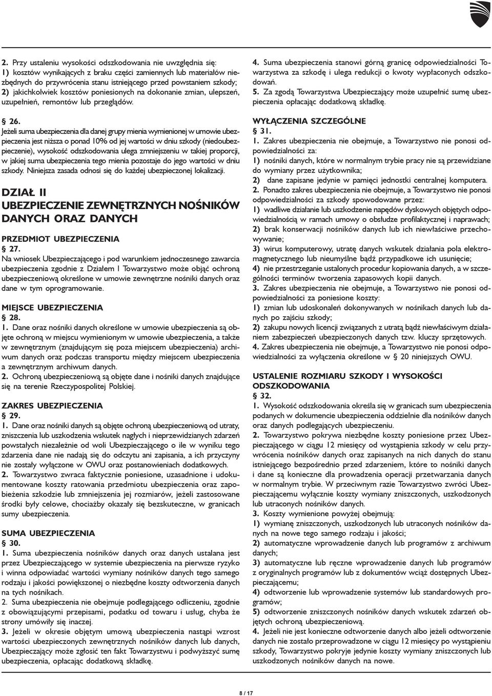 Jeżeli suma ubezpieczenia dla danej grupy mienia wymienionej w umowie ubezpieczenia jest niższa o ponad 10% od jej wartości w dniu szkody (niedoubezpieczenie), wysokość odszkodowania ulega