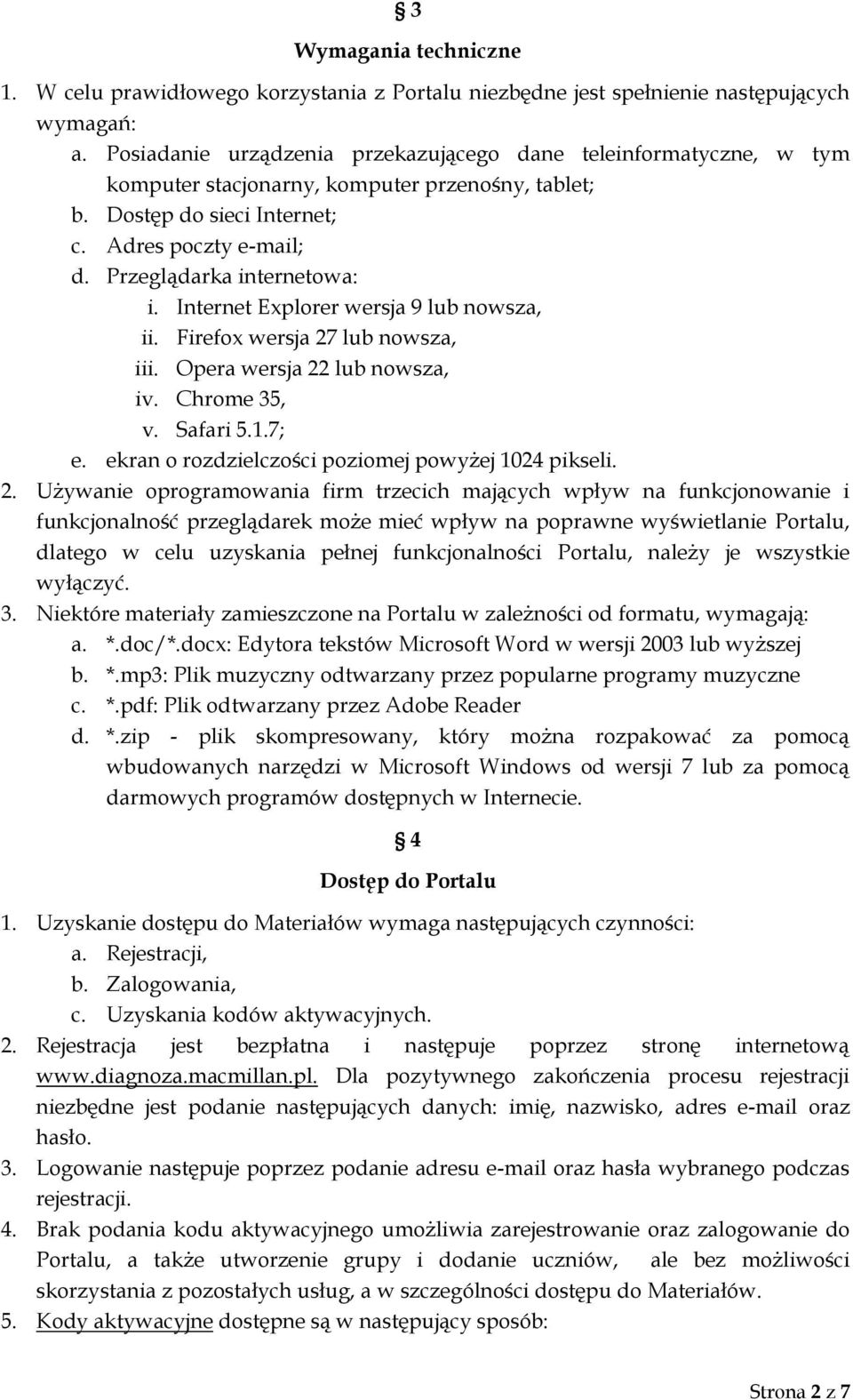Przeglądarka internetowa: i. Internet Explorer wersja 9 lub nowsza, ii. Firefox wersja 27 lub nowsza, iii. Opera wersja 22 lub nowsza, iv. Chrome 35, v. Safari 5.1.7; e.