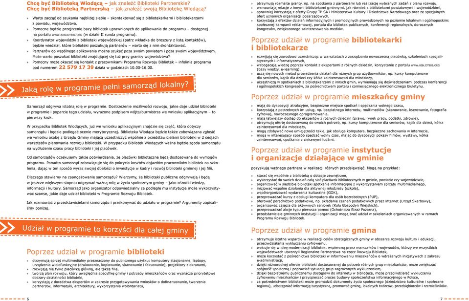 Pomocne będzie przejrzenie bazy bibliotek uprawnionych do aplikowania do programu dostępnej na portalu www.biblioteki.org (w dziale II runda programu).