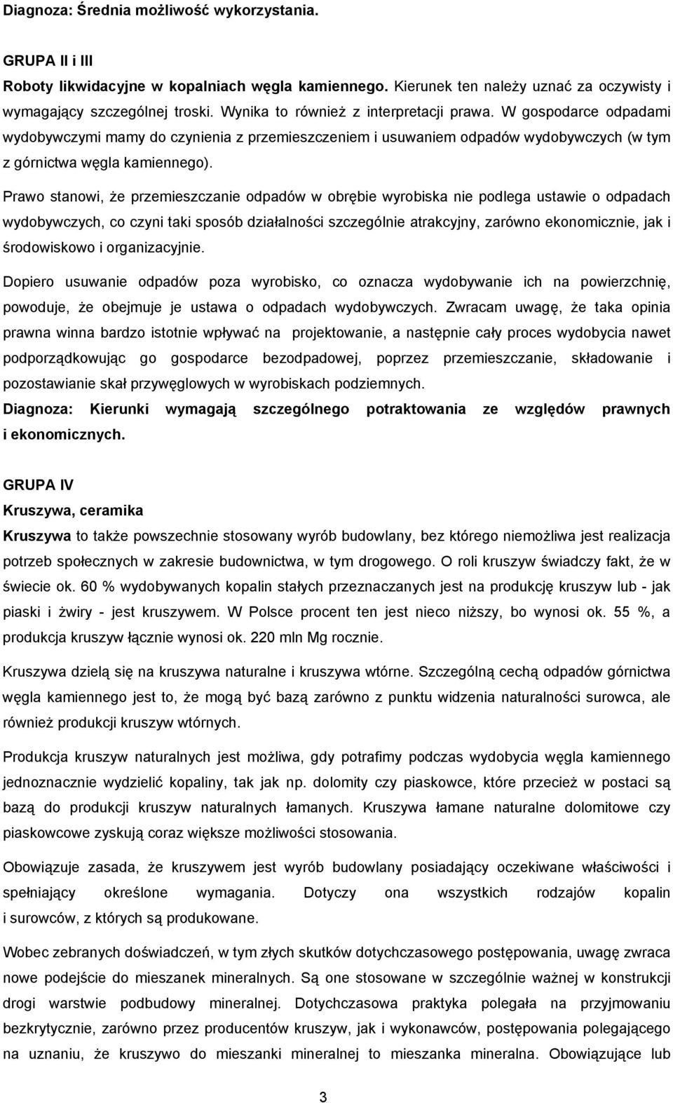 Prawo stanowi, że przemieszczanie odpadów w obrębie wyrobiska nie podlega ustawie o odpadach wydobywczych, co czyni taki sposób działalności szczególnie atrakcyjny, zarówno ekonomicznie, jak i