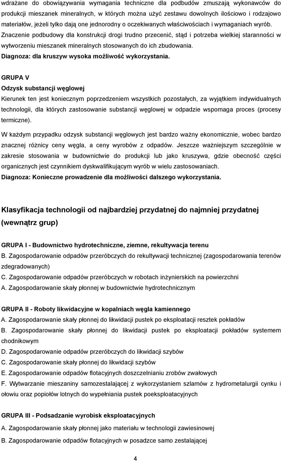 Znaczenie podbudowy dla konstrukcji drogi trudno przecenić, stąd i potrzeba wielkiej staranności w wytworzeniu mieszanek mineralnych stosowanych do ich zbudowania.