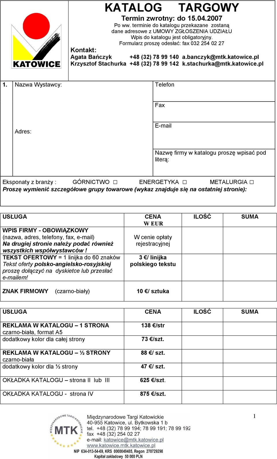 Nazwa Wystawcy: Telefon Fax Adres: E-mail Nazwę firmy w katalogu proszę wpisać pod literą: Eksponaty z branŝy : GÓRNICTWO ENERGETYKA METALURGIA Proszę wymienić szczegółowe grupy towarowe (wykaz