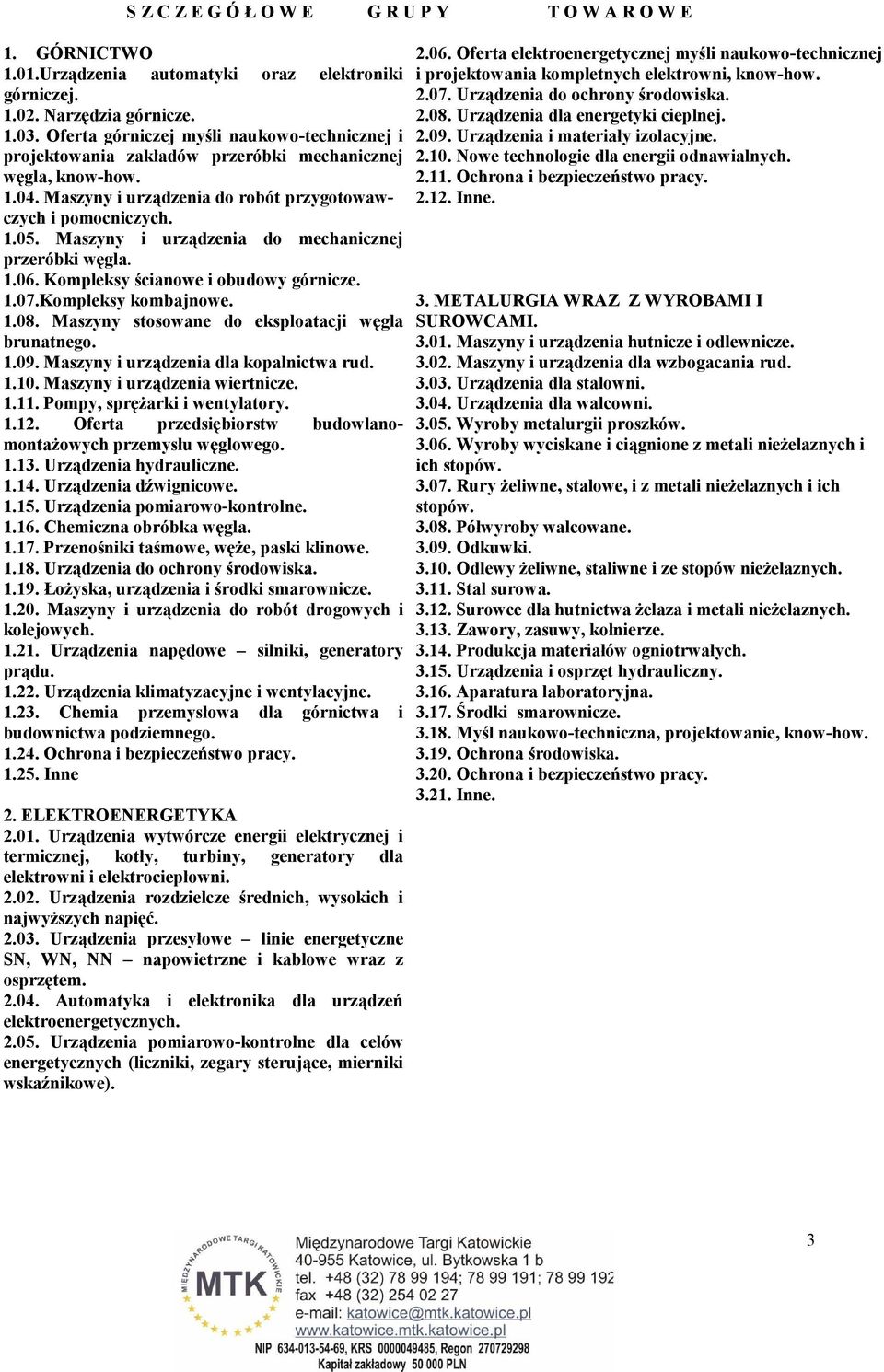 Maszyny i urządzenia do mechanicznej przeróbki węgla. 1.06. Kompleksy ścianowe i obudowy górnicze. 1.07.Kompleksy kombajnowe. 1.08. Maszyny stosowane do eksploatacji węgla brunatnego. 1.09.