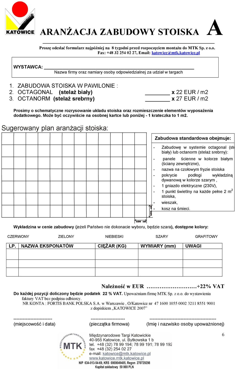 OCTANORM (stelaŝ srebrny) x 27 EUR / m2 Prosimy o schematyczne rozrysowanie układu stoiska oraz rozmieszczenie elementów wyposaŝenia dodatkowego.