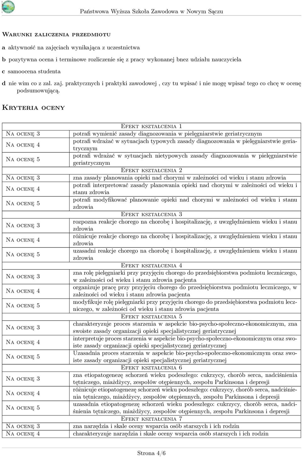 Kryteria oceny Efekt kształcenia 1 potrafi wymienić zasady diagnozowania w pielęgniarstwie geriatrycznym potrafi wdrażać w sytuacjach typowych zasady diagnozowania w pielęgniarstwie geriatrycznym