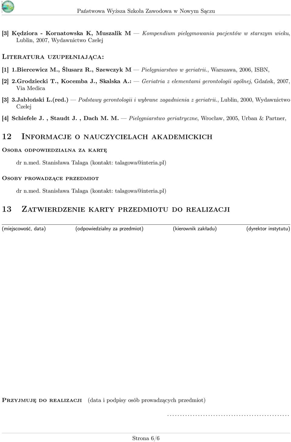 ) Podstawy gerontologii i wybrane zagadnienia z geriatrii., Lublin, 000, Wydawnictwo Czelej [4] Schiefele J., Staudt J., Dach M.