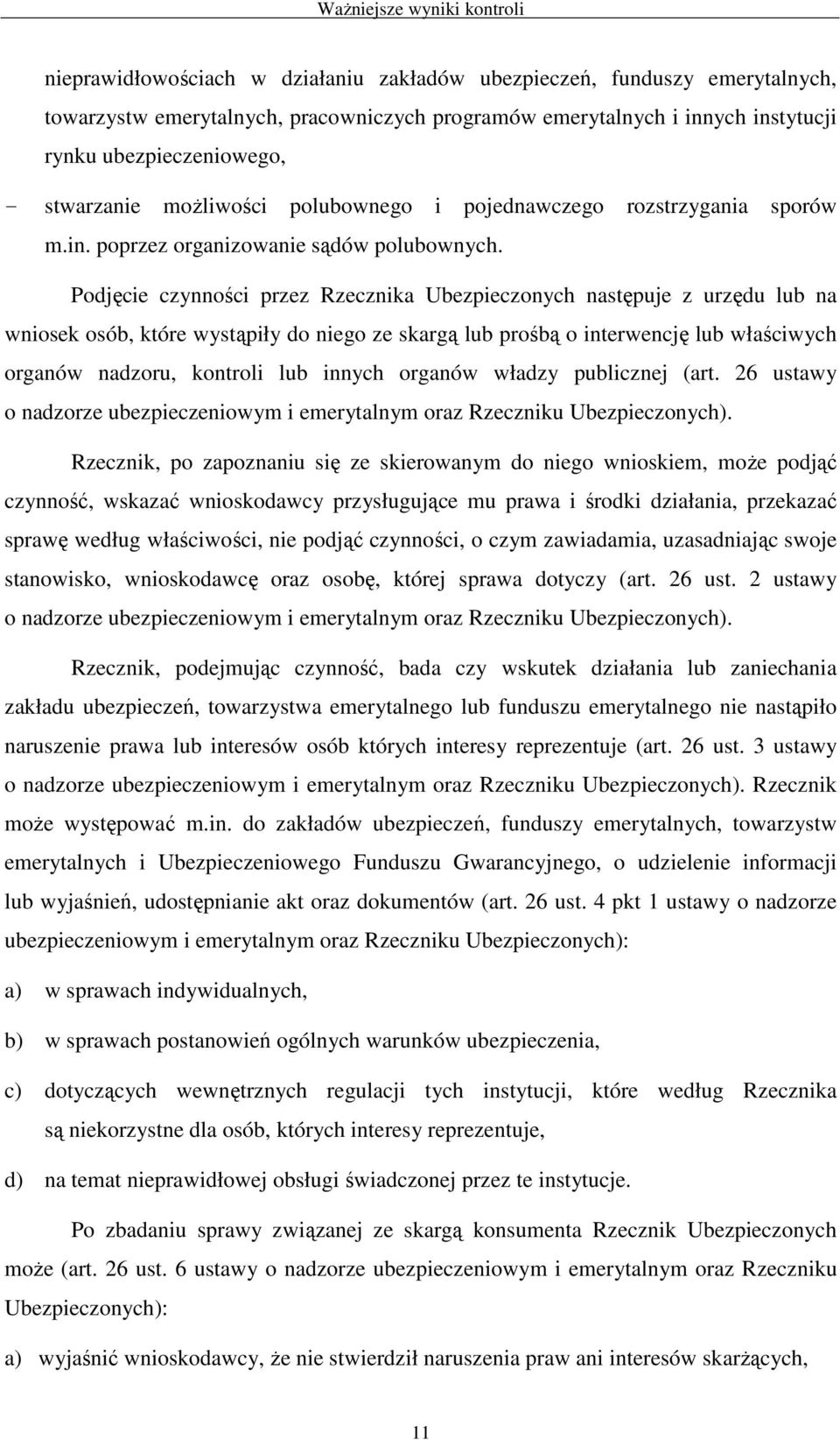 Podjęcie czynności przez Rzecznika Ubezpieczonych następuje z urzędu lub na wniosek osób, które wystąpiły do niego ze skargą lub prośbą o interwencję lub właściwych organów nadzoru, kontroli lub