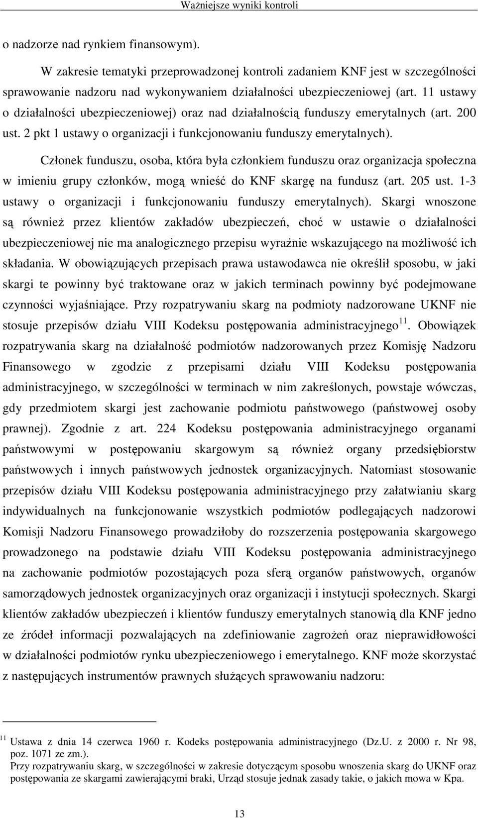 Członek funduszu, osoba, która była członkiem funduszu oraz organizacja społeczna w imieniu grupy członków, mogą wnieść do KNF skargę na fundusz (art. 205 ust.