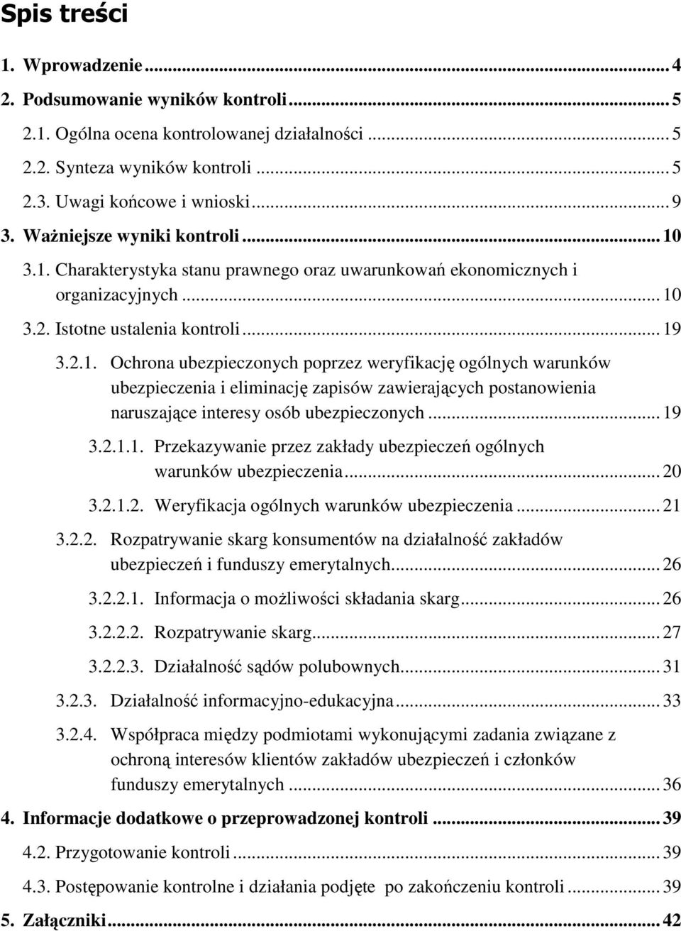 .. 19 3.2.1.1. Przekazywanie przez zakłady ubezpieczeń ogólnych warunków ubezpieczenia... 20 3.2.1.2. Weryfikacja ogólnych warunków ubezpieczenia... 21 3.2.2. Rozpatrywanie skarg konsumentów na działalność zakładów ubezpieczeń i funduszy emerytalnych.
