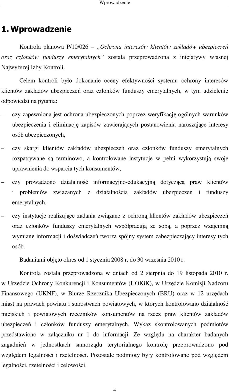 Celem kontroli było dokonanie oceny efektywności systemu ochrony interesów klientów zakładów ubezpieczeń oraz członków funduszy emerytalnych, w tym udzielenie odpowiedzi na pytania: czy zapewniona