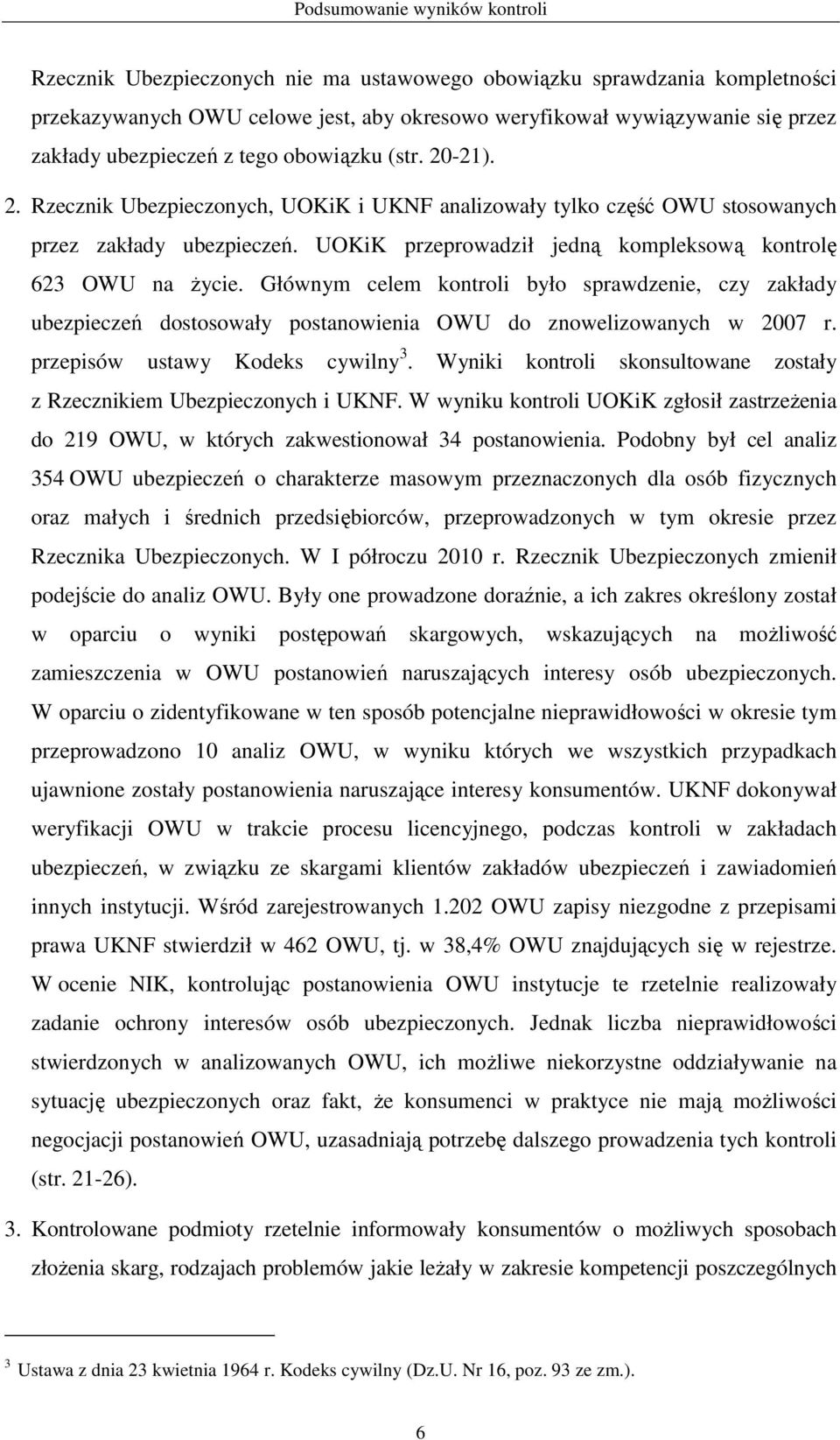 UOKiK przeprowadził jedną kompleksową kontrolę 623 OWU na Ŝycie. Głównym celem kontroli było sprawdzenie, czy zakłady ubezpieczeń dostosowały postanowienia OWU do znowelizowanych w 2007 r.