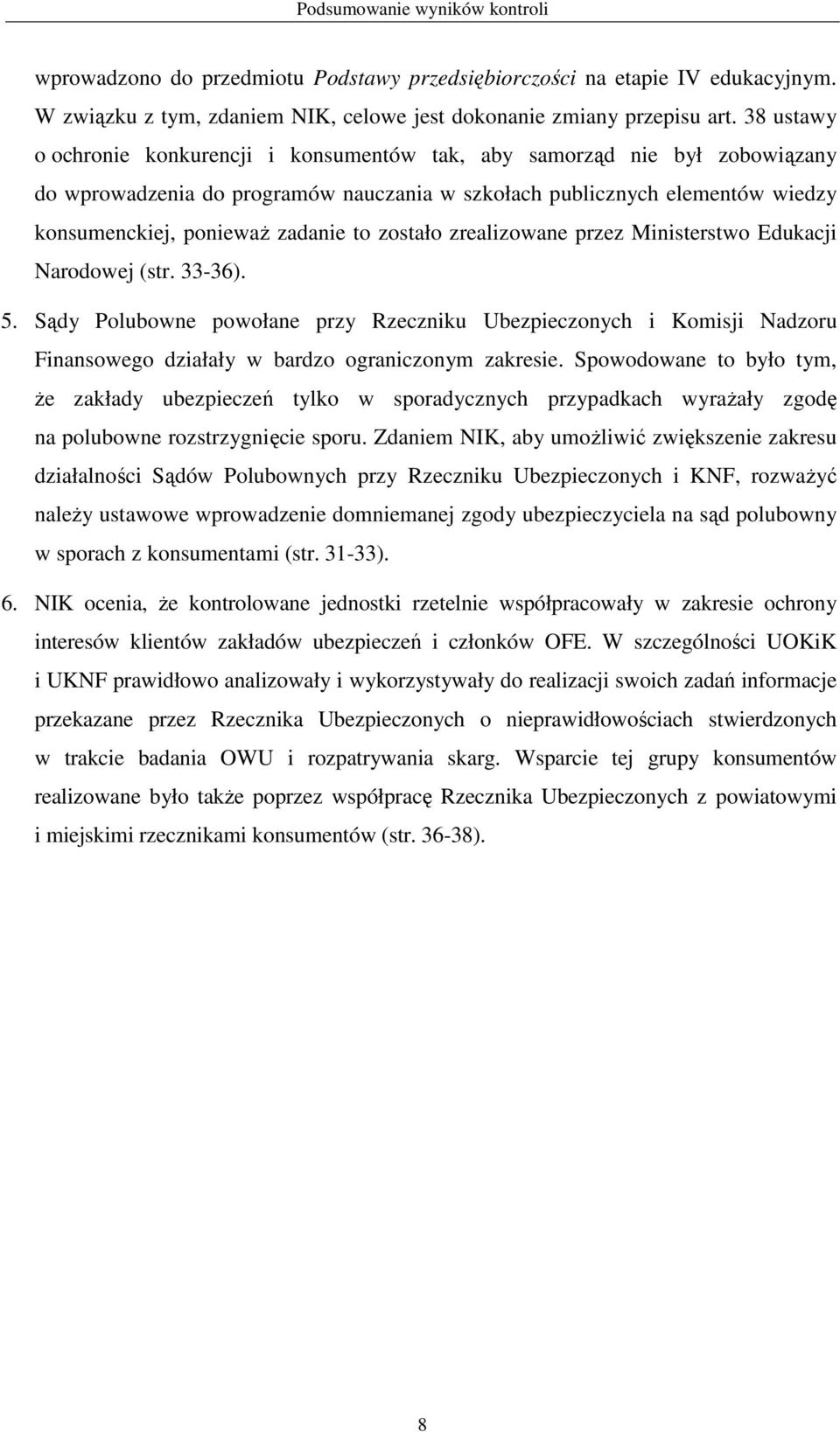 zostało zrealizowane przez Ministerstwo Edukacji Narodowej (str. 33-36). 5. Sądy Polubowne powołane przy Rzeczniku Ubezpieczonych i Komisji Nadzoru Finansowego działały w bardzo ograniczonym zakresie.