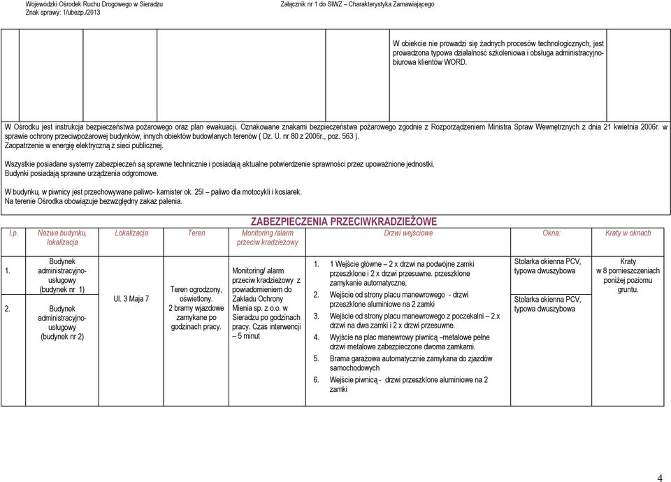 w sprawie ochrony przeciwpożarowej budynków, innych obiektów budowlanych terenów ( Dz. U. nr 80 z 2006r., poz. 563 ). Zaopatrzenie w energię elektryczną z sieci publicznej.