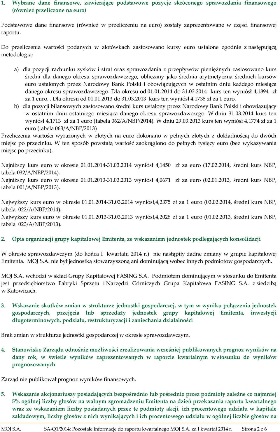 Do przeliczenia wartości podanych w złotówkach zastosowano kursy euro ustalone zgodnie z następującą metodologią: a) dla pozycji rachunku zysków i strat oraz sprawozdania z przepływów pieniężnych