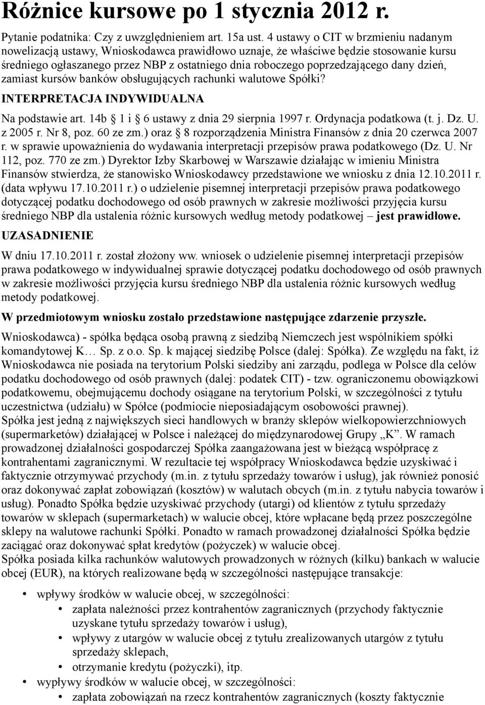 dany dzień, zamiast kursów banków obsługujących rachunki walutowe Spółki? INTERPRETACJA INDYWIDUALNA Na podstawie art. 14b 1 i 6 ustawy z dnia 29 sierpnia 1997 r. Ordynacja podatkowa (t. j. Dz. U.