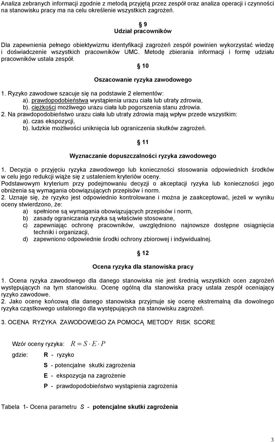 Metodę zbierania informacji i formę udziału pracowników ustala zespół. 10 Oszacowanie ryzyka zawodowego 1. Ryzyko zawodowe szacuje się na podstawie 2 elementów: a).