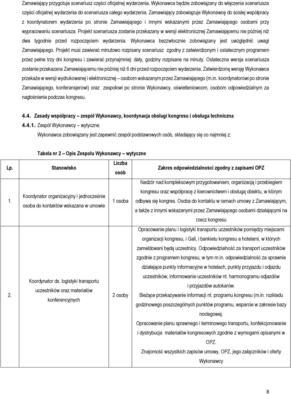 Projekt scenariusza zostanie przekazany w wersji elektronicznej Zamawiającemu nie później niż dwa tygodnie przed rozpoczęciem wydarzenia.