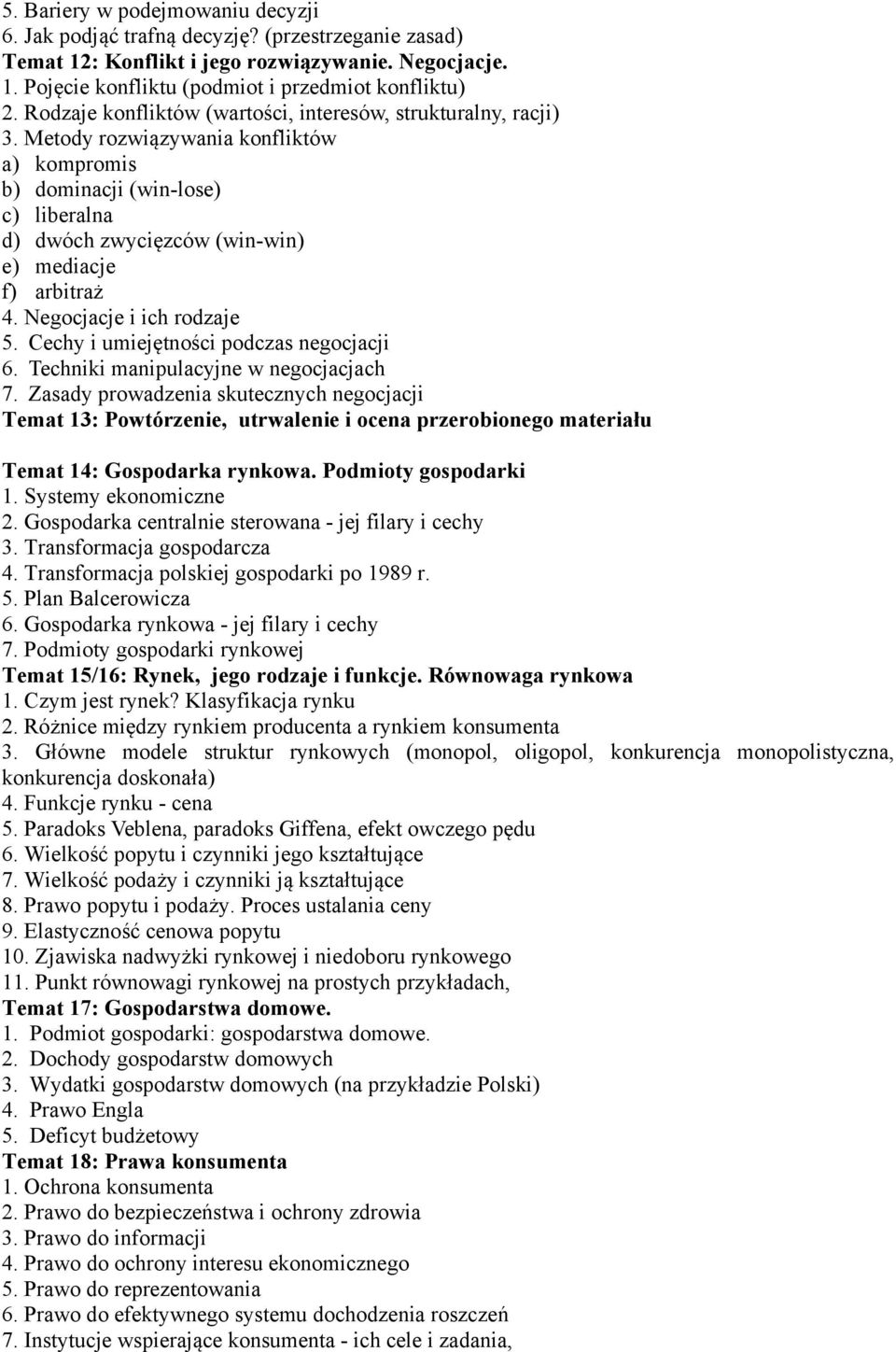 Metody rozwiązywania konfliktów a) kompromis b) dominacji (win-lose) c) liberalna d) dwóch zwycięzców (win-win) e) mediacje f) arbitraż 4. Negocjacje i ich rodzaje 5.