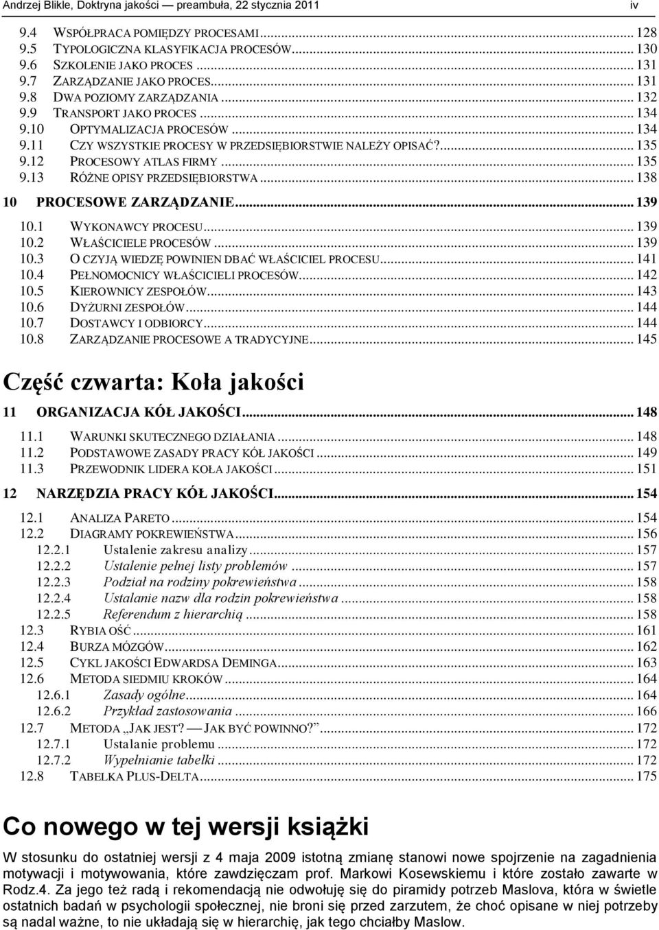... 135 9.12 PROCESOWY ATLAS FIRMY... 135 9.13 RÓŻNE OPISY PRZEDSIĘBIORSTWA... 138 10 PROCESOWE ZARZĄDZANIE... 139 10.1 WYKONAWCY PROCESU... 139 10.2 WŁAŚCICIELE PROCESÓW... 139 10.3 O CZYJĄ WIEDZĘ POWINIEN DBAĆ WŁAŚCICIEL PROCESU.