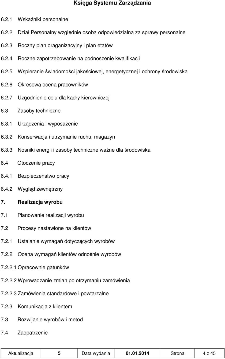 3.2 Konserwacja i utrzymanie ruchu, magazyn 6.3.3 Nosniki energii i zasoby techniczne ważne dla środowiska 6.4 Otoczenie pracy 6.4.1 Bezpieczeństwo pracy 6.4.2 Wygląd zewnętrzny 7.