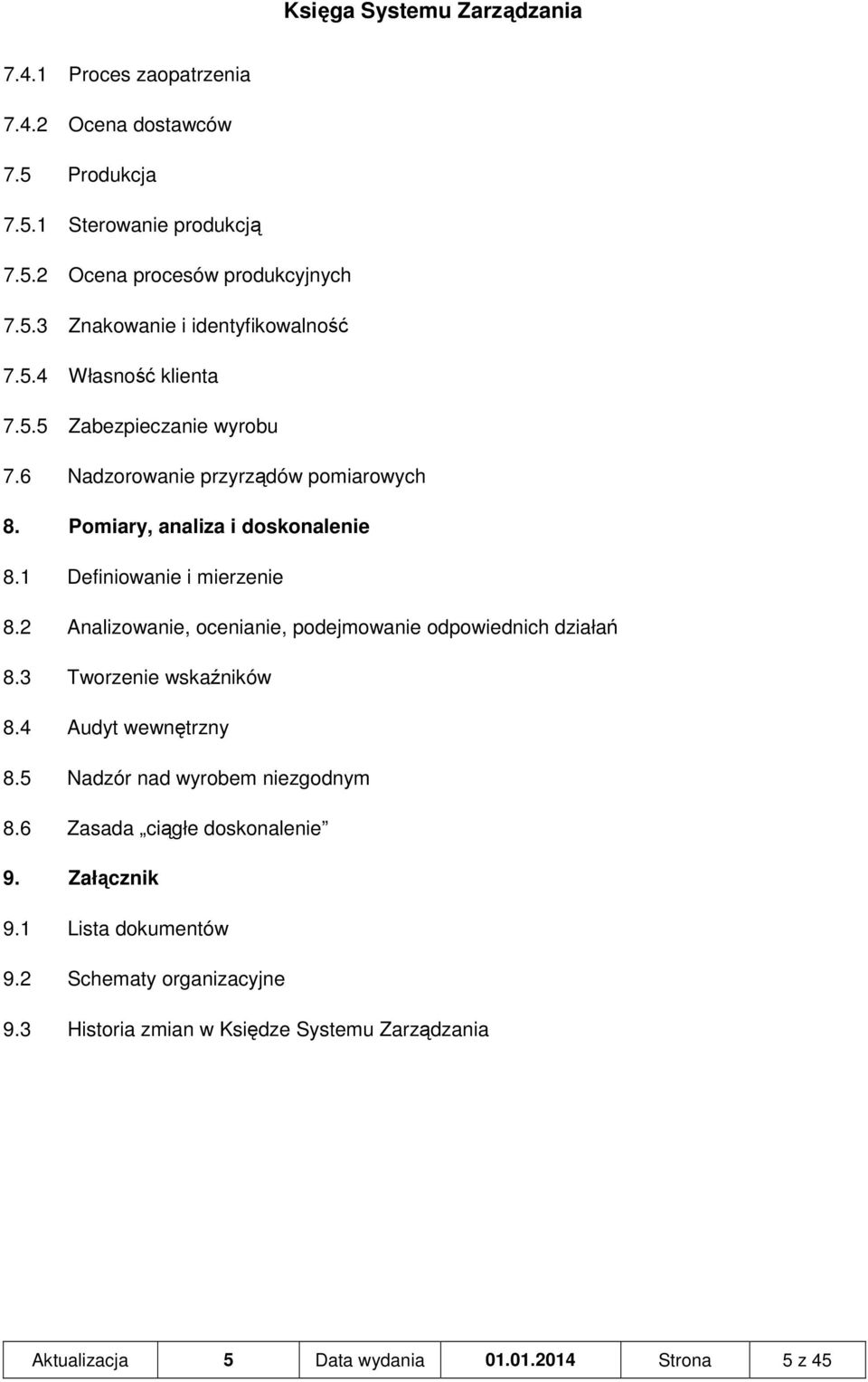 2 Analizowanie, ocenianie, podejmowanie odpowiednich działań 8.3 Tworzenie wskaźników 8.4 Audyt wewnętrzny 8.5 Nadzór nad wyrobem niezgodnym 8.