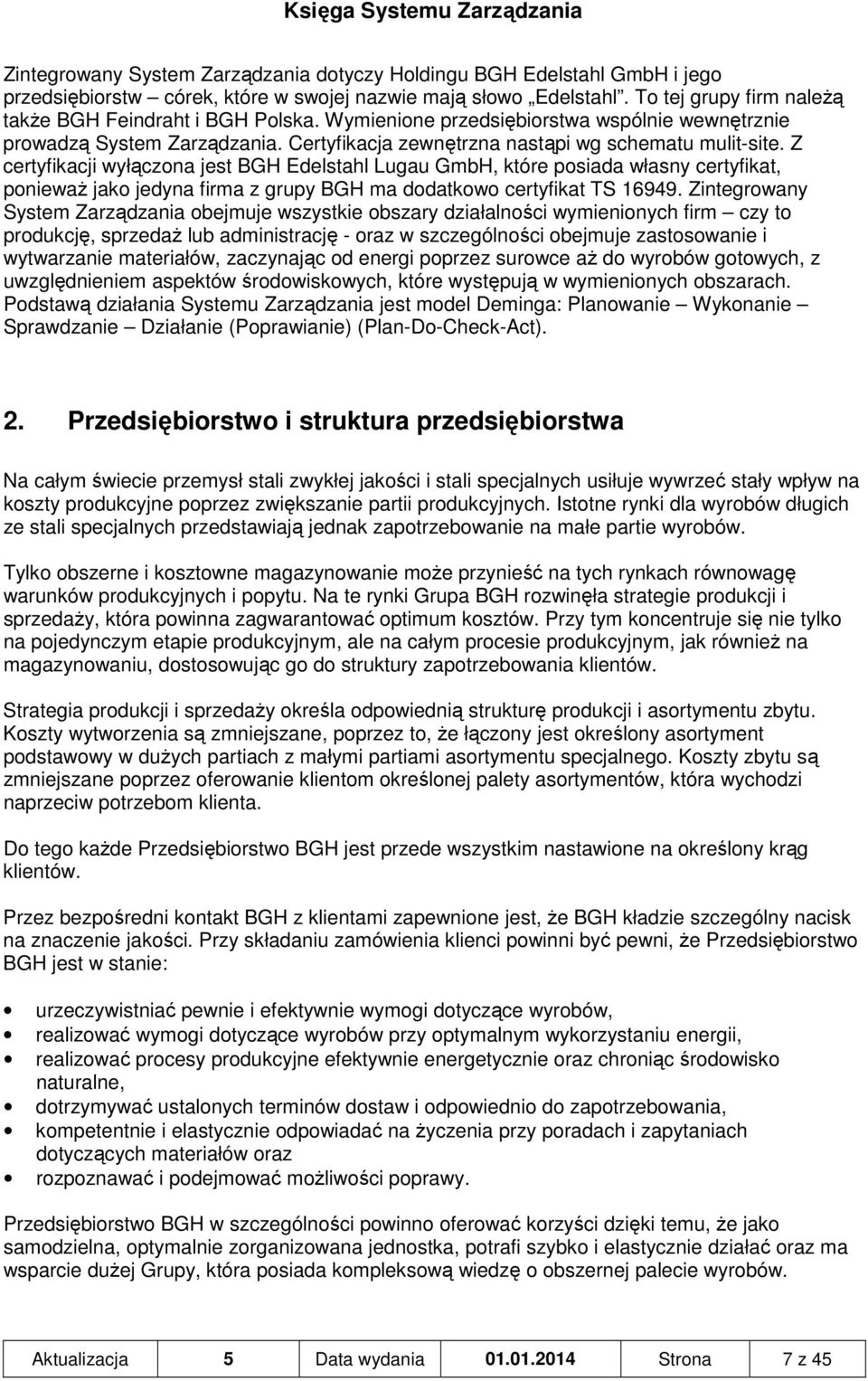 Z certyfikacji wyłączona jest BGH Edelstahl Lugau GmbH, które posiada własny certyfikat, ponieważ jako jedyna firma z grupy BGH ma dodatkowo certyfikat TS 16949.