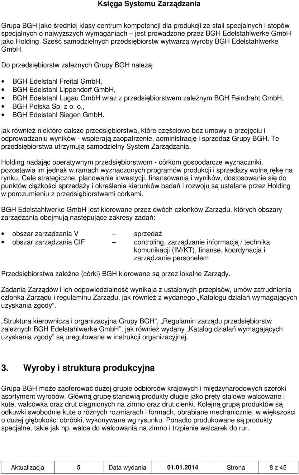 Do przedsiębiorstw zależnych Grupy BGH należą: BGH Edelstahl Freital GmbH, BGH Edelstahl Lippendorf GmbH, BGH Edelstahl Lugau GmbH wraz z przedsiębiorstwem zależnym BGH Feindraht GmbH, BGH Polska Sp.